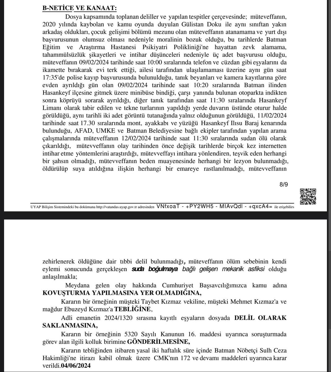 DemirFerit62's tweet photo. ROJVELAT KIZMAZ SORUŞTURMASINDA SKANDAL KARAR

Gülistan Doku'nun hem sınıf, hem de en yakın arkadaşı olan, Gülistan Doku ile ilgili bir çok gerçeği bildiği düşünülen ve 2024 yılında Batman'da Ilısu barajından şüpheli şekilde ölü bulunan Rovelat Kızmaz'ın vücudunda Adli Tıp İncelemesinde erkek DNA'sı tespit edilmesine rağmen DNA'nın kime ait olduğu konusunda hiç bir çalışma yapılmadan Batman Cumhuriyet Başsavcılığının soruşturma dosyasını kapattığı ortaya çıktı.

Gülistan  Doku'nun sınıf arkadaşı ve aynı zamanda en yakın arkadaşı olan Rojvelat Kızmaz 9 şubat 2024 tarihinde Batman-Hasankeyf Ilısu barajında şüpheli şekilde ölü bulunmuştu.

Dönemin Batman Cumhuriyet Başsavcılığının Rojvelat Kızmaz'ın sol elindeki bir parmak tırnağında erkek DNA'sı olan  Y-STR DNA'sının tespit edilmesine rağmen dosyayı kapattığı ortaya çıktı.

Batman Cumhuriyet Başsavcılığının Rovelat Kızmaz'ın vücudunda Adli Tıp incelemesinde çok  belirgin olarak tespit ettiği erkek DNA'sı olan Y-STR DNA'sına rağmen hiç bir DNA eşleştirmesi yapmadığı ve ulusal DNA bankasına dahi sormadığı ortaya çıktı.

Dosyada ayrıca Adli Tıp Raporunda Rojvelat Kızmaz'ın ölüm nedeni suda boğulma olarak tespit edildiği ancak ölüm zamanın tespit edilmemesine rağmen bu yönde de hiç bir soruşturmanın yapılmadığı ortaya çıktı.

Rojvelat Kızmaz'ın  sol el parmağındaki bir tırnağında   erkek DNA'sı çıkması bir erkek ile boğuşma ihtimalinin çok güçlü olmasına rağmen savcılığın bu yönde neden bir araştırma-soruşturma yapmadan kovuşturmaya yer yoktur kararı verdiği akıllara bir çok soru işareti getiriyor.

Batman Cumhuriyet Başsavcılığı şüpheli şekilde Ilısu barajında ölü bulunan Rojvelat Kızmaz'ın cep telefonu ve sosyal medya hesapları üzerinde de hiç bir çalışma yapmadığı  ve bu şekilde dosyayı kapattığı  soruşturmada ilk kovuşturmaya yer yoktur kararının 04.06.2024 tarihinde verdiği, Gülistan Doku soruşturmasında ortaya çıkan gerçeklerden sonra Kızmaz ailesinin soruşturmanın tekrar açılması istediğine Batman Cumhuriyet Başsavcılığının yine hiç bir araştırma yapmadan eski kararından ısrar ederek 22.05.2026 tarihinde ret kararı verdiği ortaya çıkmıştı.

Tunceli Cumhuriyet Başsavcılığı Rojvelat Kızmaz'ın ölümünün, Gülistan doku cinayeti ile bağlantılı olabileceği ihtimaline ve Rovelat'ın telefonunda Gülistan Doku'ya ait bilgilerin olabileceği iddiasıyla  Rovelat Kızmaz'ın telefonunu Batman Başsavcılığından alarak Telefon üzerinde yapılan kriminal incelemede Gülistan Doku'u cinayeti ile alakalı bir çok belgi ve bulguya ulaştığı da ortaya çıkmıştı. Hatta Telefonda geri getirilen bir el yapımı çizimde Gülistan Doku'nun ölüm anının Rovelat Kızmaz tarafından resmedildiği ortaya çıkmıştı.

Son yaşanan gelişmelerden sonra Tuncay Sonel soruşturmasını yürüten Erzurum cumhuriyet Başsavcılığı Rovelat Kızmaz dosyasını Batman'dan alarak İncelemeye almış ve Gülistan Doku soruşturması ile birleştirme yönünde çalışmaların yapıldığı ortaya çıkmıştı.
