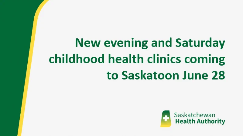 Graphic with text: New evening and Saturday childhood health clinics coming to Saskatoon June 28/26