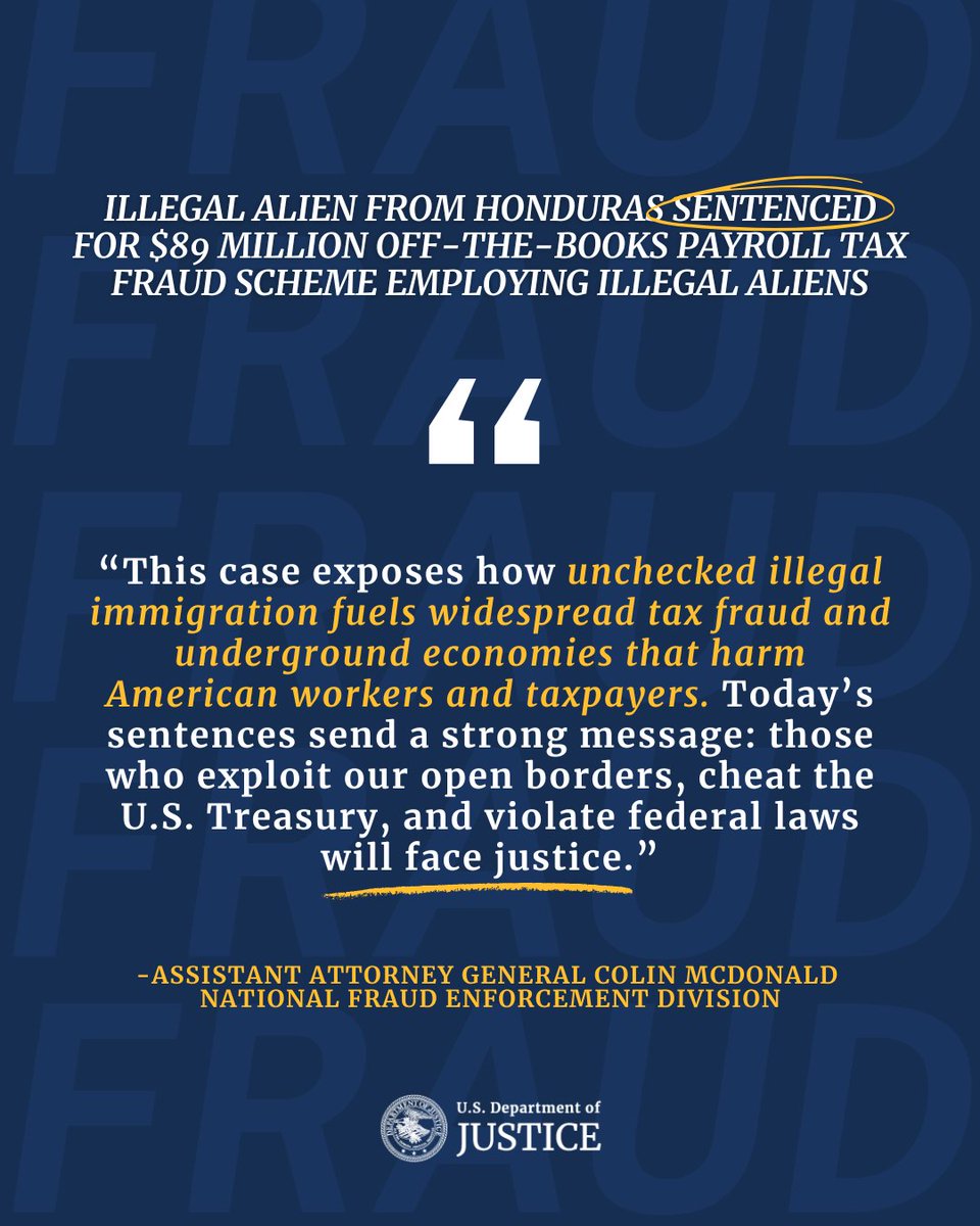 DOJFraudDiv's tweet photo. 🚨Illegal Alien from Honduras Sentenced for $89 Million Off-the-Books Payroll Tax Fraud Scheme Employing Illegal Aliens: Defendant and His Conspirators Caused a Combined Tax Loss of Over $38 Million and Facilitated Employment of Illegal Aliens

“Today, we held an illegal alien from Honduras accountable for a brazen scheme that stole more than $38 million from American taxpayers to facilitate the employment of illegal aliens,” said Assistant Attorney General Colin McDonald. “This case exposes how unchecked illegal immigration fuels widespread tax fraud and underground economies that harm American workers and taxpayers. This sentence sends a strong message: those who exploit our open borders, cheat the U.S. Treasury, and violate federal laws will face justice.”

Read more: https://t.co/c9M7Ia4uAL
