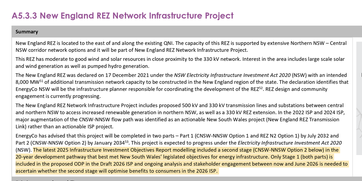 FootnotesGuy's tweet photo. This is the most damning and outrageous draft-final change in the latest ISP.

In the draft, just Stage 1, ie one 500KV line, modelled to New England.  

Ongoing analysis and stakeholder engagement needed "to ascertain whether the second stage will optimise benefits to consumers..."

Crystal clear that AEMO knows full well that there are no projects likely to close in the REZ, and this will be a white-elephant, with terrible costs imposed on consumers with no chance of proportional benefit. 

So what happened with the analysis and stakeholder engagement?  

Well, one stakeholder trumped all others.  The NSW government wrote and declared that they're doing both lines, in a single project, and asked for it to be treated as 'anticipated' which makes it a sunk-cost in the ISP, so AEMO would not do any further analysis on whether it makes economic sense for consumers. 

The sheer bloody-mindedness of this move is just breathtaking. 

There can be no pretense now that the ISP does anything at all to coordinate investment or protect consumers.  

A supremely arrogant government can just over-rule the community, and consumer interests, and the ISP just nods along, puts it all in the path called 'optimal'. 1/