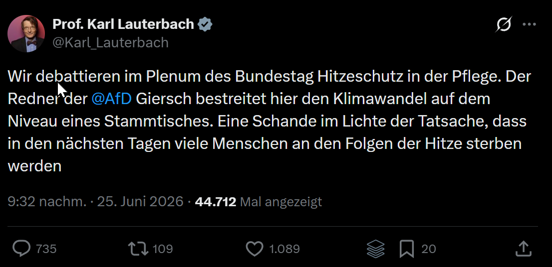 GFreiNews's tweet photo. ** Hitzetote ** Hitzetote ** Hitzetote **

Seit ein paar Jahren gibt es in Deutschland ein Massensterben, sobald die Sonne scheint. Zumindest wenn man den Medien glaubt.

Aber warum eigentlich? 

Aus einem ganz einfachen Grund. Die Erderhitzung, früher Klimawandel, noch früher Erderwärmung bringt uns in 100 Jahren alle um, wenn wir jetzt nicht genug Steuern zahlen!

Aber wie bringt der uns eigentlich um?

Das ist den Medien zwischendrin mal aufgefallen. Wenn der Meeresspiegel in 100 Jahren 20 oder 30 cm steigt, ist das eher nicht so tödlich.

Und am Wetter? 

An Wirbelstürme und so stirbt im Vergleich zu vor 100 Jahren auch kaum noch jemand, weil es Wettervorhersagen gibt und sich alle in Sicherheit bringen können.

Also wie sterben die Leute dann in 100 Jahren?

Ganz einfach, weil Menschen, wenn es warm ist, einfach tot umfallen!

Jetzt gibt es aber das Problem, dass 85 % aller Länder auf dem Planeten eine höhere Durchschnittstemperatur als Deutschland haben und die das auch irgendwie überleben.

Also lautet die Erklärung: Deutsche fallen tot um, wenn die Sonne scheint.

Also auch nicht wirklich, denn laut Statistik waren das nur 20 tatsächliche Hitzetote im letzten Jahr, die so lange in der Sonne herumlagen, bis sie ein Hitzschlag dahingerafft hat.

Also brauchen wir die Lauterbachsche Interpretation:

Wegen der Erderhitzung sterben Deutsche an oder mit Hitze!

Und jetzt passt es wieder! 

30° und sie werden vom Auto überfahren? Hitzetoter!