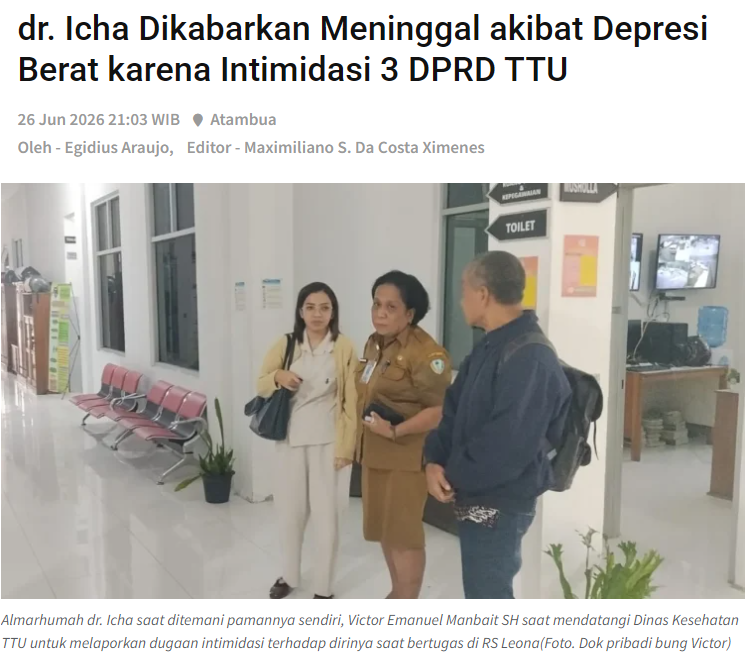 AndhyFerry's tweet photo. 😢Kabar Duka dari Kefamenanu, TTU

Dr. Icha, dokter jaga di Instalasi Gawat Darurat (IGD) RS Leona Kefamenanu, dikabarkan meninggal dunia akibat depresi berat yang disebabkan intimidasi dari 3 anggota DPRD TTU.

Sebelumnya, sekitar pertengahan Juni 2026, dr. Icha mengalami perlakuan tidak menyenangkan saat menangani pasien di IGD. Ia dilaporkan dibentak, ditunjuk-tunjuk wajahnya, dan diintimidasi di tempat kerjanya sendiri. Insiden ini terkait penanganan pasien yang merupakan anak dari salah satu anggota DPRD TTU.

Akibat tekanan psikologis yang sangat berat, dr. Icha mengalami gangguan kesehatan mental dan harus menjalani perawatan. Keluarganya bahkan sempat melaporkan kasus ini ke Badan Kehormatan DPRD TTU dan meminta perlindungan bagi tenaga medis.

Hari ini, kabar duka menyebar. Dr. Icha dikabarkan telah meninggal dunia karena depresi berat yang dipicu intimidasi tersebut.

Kita kehilangan seorang tenaga medis yang seharusnya dilindungi saat sedang menjalankan tugas menyelamatkan nyawa.

Semoga keluarga yang ditinggalkan diberi kekuatan dan ketabahan. Semoga pihak berwenang segera melakukan penyelidikan secara transparan dan adil terhadap kasus ini.

Tenaga medis adalah garda terdepan kesehatan masyarakat. Jangan sampai mereka justru menjadi korban intimidasi di tempat kerja.

Rest in Peace, dr. Icha. 
Semoga arwahmu tenang di sisi-Nya.

Sumber: https://t.co/SWJb3soajl