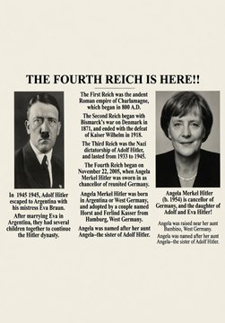 PaulGoldEagle's tweet photo. What if I told you that…

Hitler was a Rothschild, and at the end of World War II, Hitler didn't die in a bunker with Eva Braun, as official history and mainstream media reports.

Instead Hitler and Eva settled in Argentina, with help from the U.S. government, and Hitler died an old man there in... 1962. 

During his last days, Hitler established the Fourth Reich in the United States, via Operation Paperclip from 1946-1959, which enabled the Nazis to infiltrate its government and intelligence agencies at the highest-levels.

Hitler had 5 children, boys and girls, indistinguishable from each other, because they were all... ANDROGYNOUS. 

1. Angela Merkel: Germany's longest-serving Chancellor. 

2. Theresa May: Prime Minister of the United Kingdom. 

3.  Dalia Grybauskaite: President of Lithuania. 

4. Nancy Pelosi: U.S. Democrat and Speaker of the House.

5. Klara Hitler, mother to Adolf, was a prostitute, undercover CIA agent, and the illegitimate mother to U.S. President, Barack Obama. 

HISTORY IS A LIE…