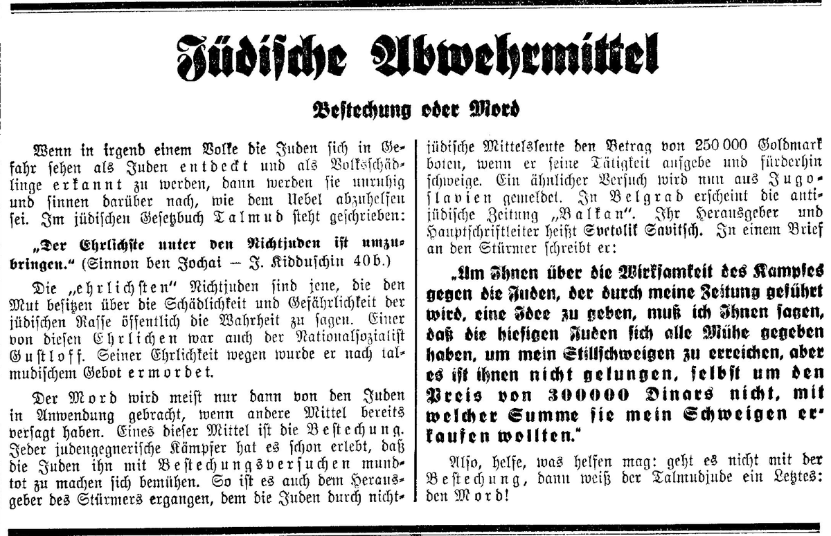 AxelSpartacus's tweet photo. Jüdische Abwehrmittel Bestechung oder Mord

Wenn in irgend einem Volke die Juden sich in Gefahr sehen als Juden entdeckt und als Volksschädlinge erkannt zu werden, dann werden sie unruhig und sinnen darüber nach, wie dem Uebel abzuhelfen sei. Im jüdischen Gesetzbuch Talmud steht geschrieben: „Der Ehrlichste unter den Nichtjuden ist umzubringen.“ (Sinnon ben Jochai – J. Kidduschin 40 b.)

Die „ehrlichsten“ Nichtjuden sind jene, die den Mut besitzen über die Schädlichkeit und Gefährlichkeit der jüdischen Rasse öffentlich die Wahrheit zu sagen. Einer von diesen Ehrlichen war auch der Nationalsozialist Gustloff. Seiner Ehrlichkeit wegen wurde er nach talmudischem Gebot ermordet.
Der Mord wird meist nur dann von den Juden in Anwendung gebracht, wenn andere Mittel bereits versagt haben. Eines dieser Mittel ist die Bestechung. Jeder judengegnerische Kämpfer hat es schon erlebt, dass die Juden ihn mit Bestechungsversuchen mundtot zu machen sich bemühen. So ist es auch dem Herausgeber des Stürmers ergangen, dem die Juden durch nicht-jüdische Mittelsleute den Betrag von 250 000 Goldmark boten, wenn er seine Tätigkeit aufgebe und fürderhin schweige. Ein ähnlicher Versuch wird nun aus Jugoslawien gemeldet. In Belgrad erscheint die antijüdische Zeitung „Balkan“. Ihr Herausgeber und Hauptschriftleiter heisst Svetolik Savitsch. In einem Brief an den Stürmer schreibt er:

„Um Ihnen über die Wirksamkeit des Kampfes gegen die Juden, der durch meine Zeitung geführt wird, eine Idee zu geben, muss ich Ihnen sagen, dass die hiesigen Juden sich alle Mühe gegeben haben, um mein Stillschweigen zu erreichen, aber es ist ihnen nicht gelungen, selbst um den Preis von 300 000 Dinars nicht, mit welcher Summe sie mein Schweigen erkaufen wollten.“

Also, helfe, was helfen mag: geht es nicht mit der Bestechung, dann weiss der Talmudjude ein Letztes: den Mord!