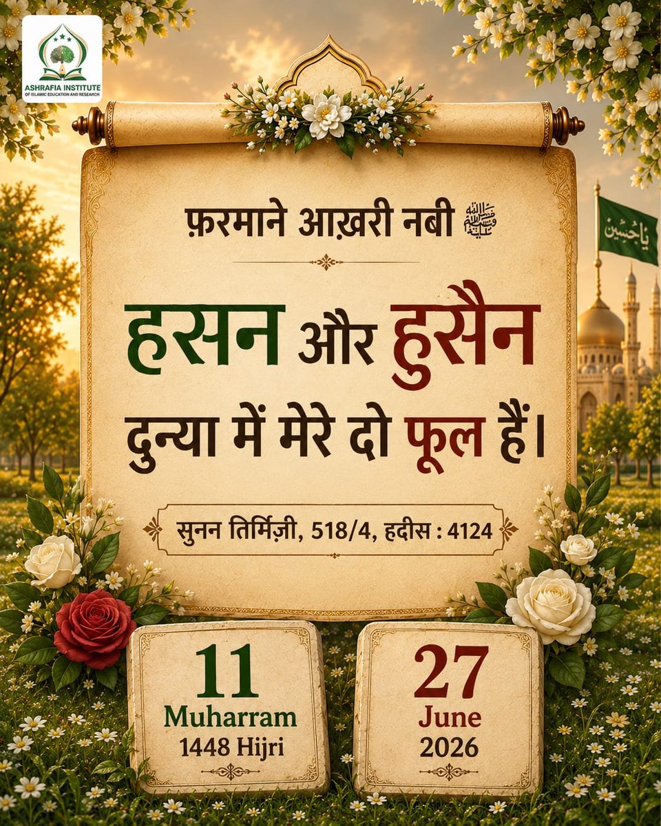 RidaAshrafia's tweet photo. 📅 *11 Muharram* 1448 Hijri 
🗓 *27 June* 2026 (Saturday)

📖 *फ़रमाने आख़री नबी ﷺ*  
*_ह़सन और हु़सैन दुन्या में मेरे दो फूल हैं|_*
           (सुनन तिर्मिज़ी, 518/4, हदीस : 4124) https://t.co/MpXcqOKvvY