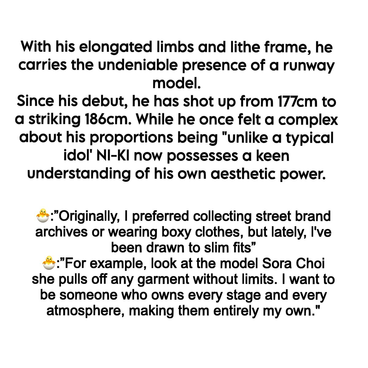 Puma24Girl's tweet photo. This part rlly hit me, NI-KI as a 186 cm tall idol used to feel like he didn’t quite fit the typical ‘idol-like’ image, but ass time passed, he learned to embrace it& learned just how powerful his model-like proportions actually are 😭

now, u can rlly see that growth in his mindset in the way he expresses himself confidently through different fashion styles, skinny jeans, baggy clothes etc.! 🫳🥹