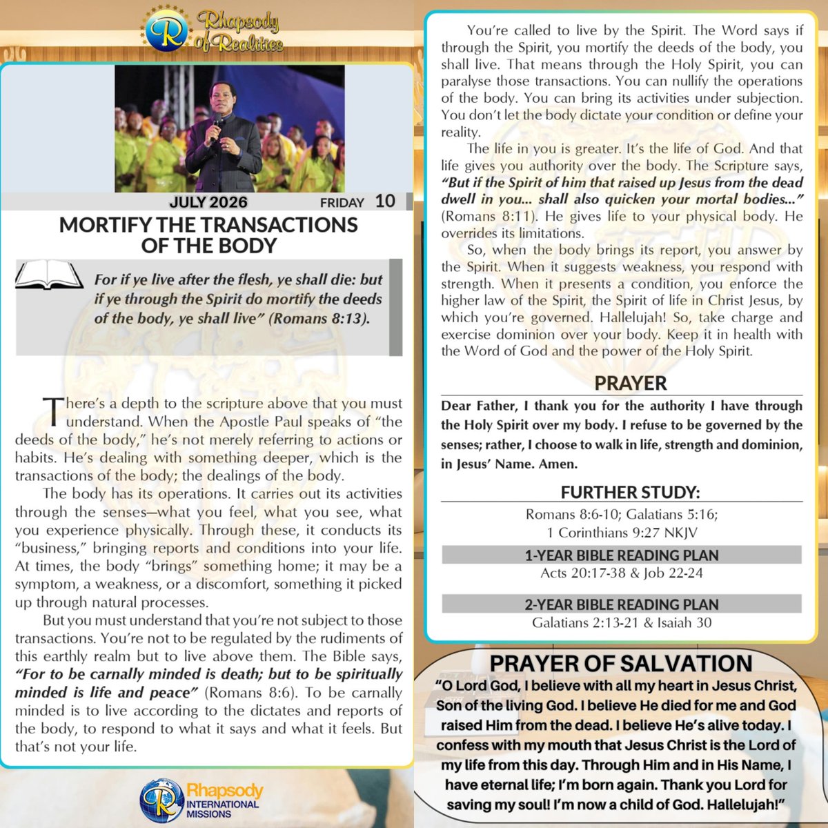 SaintSeyiB's tweet photo. MORTIFY THE TRANSACTIONS OF THE BODY

📖For if ye live after the flesh, ye shall die: but if ye through the Spirit do mortify the deeds of the body, ye shall live” (Romans 8 :13).

There’s a depth to the scripture above that you must understand. When the Apostle Paul speaks of “the deeds of the body,” he’s not merely referring to actions or habits. He’s dealing with something deeper, which is the transactions of the body; the dealings of the body. 

The body has its operations. It carries out its activities through the senses—what you feel, what you see, what you experience physically. Through these, it conducts its “business,” bringing reports and conditions into your life. At times, the body “brings” something home; it may be a symptom, a weakness, or a discomfort, something it picked up through natural processes. 

But you must understand that you’re not subject to those transactions. You’re not to be regulated by the rudiments of this earthly realm but to live above them. The Bible says, “For to be carnally minded is death; but to be spiritually minded is life and peace” (Romans 8:6). To be carnally minded is to live according to the dictates and reports of the body, to respond to what it says and what it feels. But that’s not your life. 

You’re called to live by the Spirit. The Word says if through the Spirit, you mortify the deeds of the body, you shall live. That means through the Holy Spirit, you can paralyse those transactions. You can nullify the operations of the body. You can bring its activities under subjection. You don’t let the body dictate your condition or define your reality. 

The life in you is greater. It’s the life of God. And that life gives you authority over the body. The Scripture says, “But if the Spirit of him that raised up Jesus from the dead dwell in you… shall also quicken your mortal bodies…” (Romans 8: 11). He gives life to your physical body. He overrides its limitations. 

So, when the body brings its report, you answer by the Spirit. When it suggests weakness, you respond with strength. When it presents a condition, you enforce the higher law of the Spirit, the Spirit of life in Christ Jesus, by which you’re governed. Hallelujah! So, take charge and exercise dominion over your body. Keep it in health with the Word of God and the power of the Holy Spirit. 

          *🙏PRAYER*
Dear Father, I thank you for the authority I have through the Holy Spirit over my body. I refuse to be governed by the senses; rather, I choose to walk in life, strength and dominion, in Jesus’ Name. Amen. 

*FURTHER STUDY📖=>
 *Romans 8:6-10 KJV*
 For to be carnally minded is death; but to be spiritually minded is life and peace. [7] Because the carnal mind is enmity against God: for it is not subject to the law of God, neither indeed can be. [8] So then they that are in the flesh cannot please God. [9] But ye are not in the flesh, but in the Spirit, if so be that the Spirit of God dwell in you. Now if any man have not the Spirit of Christ, he is none of his. [10] And if Christ be in you, the body is dead because of sin; but the Spirit is life because of righteousness.

*Galatians 5: 16 KJV*
This I say then, Walk in the Spirit, and ye shall not fulfil the lust of the flesh.

*1 Corinthians 9 :27 NKJV*
 But I discipline my body and bring it into subjection, lest, when I have preached to others, I myself should become disqualified.

*📖DAILY SCRIPTURE READING📖*
*1-Year Bible Reading Plan📖=>*
 Acts 20: 17-38 & Job 22-24

*2-Year Bible Reading Plan📖=>* 
Galatians 2: 13-21 & Isaiah 30

#RhapspdyJuly10