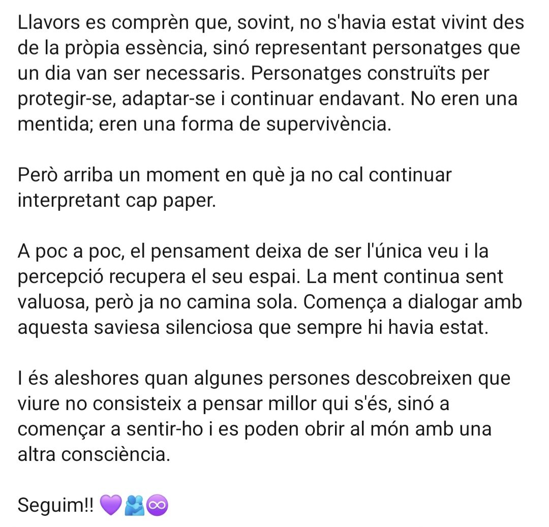 mayteserrat's tweet photo. Hi ha una veu que mai no desapareix

Quan s'apren a viure des del que és esperable pels demés la vida es construiex des de la cognició.

Però hi ha una altra coneixement que neix de la percepció i on no cal pensar millor qui s'és, sinó a començar a sentir-ho.

Seguim!! 💜🫂♾️ https://t.co/ytcjKQrDZF