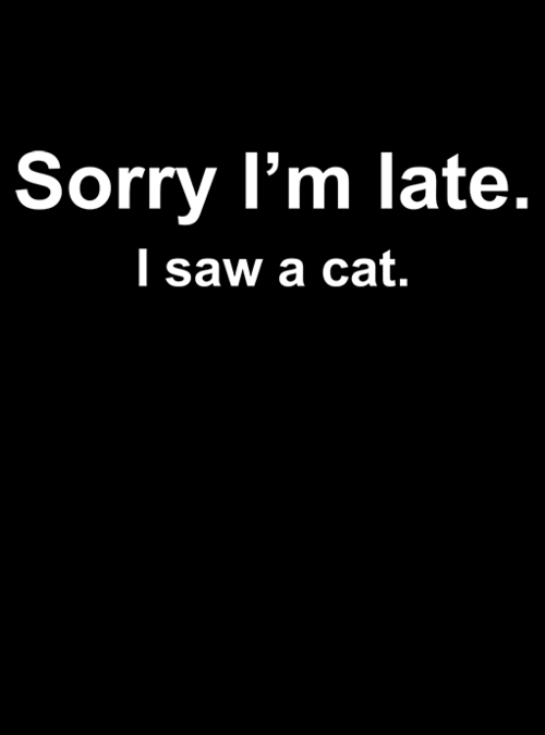 qwertee's tweet photo. "Sorry I'm late. I saw a cat." for just 12hr more on https://t.co/PrRul7wbSk RePost for chance at FREE TEE! https://t.co/v6GUkhie0k