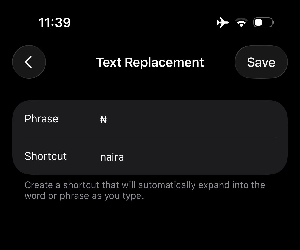 Msjhummie's tweet photo. Settings > General > Keyboard > Text replacement > +  
👇

Select and copy “ ₦ ” then paste in the text box in your settings. 

Now when you type “naira” it changes to ₦ https://t.co/5WWzhEqvq0