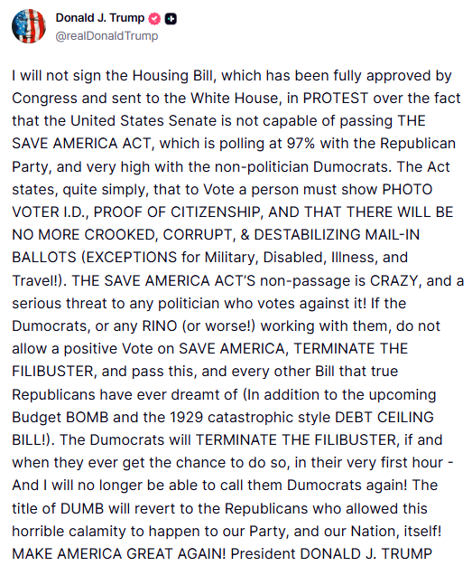 GuntherEagleman's tweet photo. 🚨 PRESIDENT TRUMP DROPS TRUTH BOMB: NO Housing Bill Until SAVE America Act Passes! 

Trump refusing to sign the approved Housing Bill in protest... Senate must pass the SAVE America Act with voter ID, proof of citizenship, and END crooked mail-in ballots (except legitimate exceptions).

97% Republican support, high non-politician Dem backing too. Non-passage is "CRAZY" and a threat to fair elections.

Terminate the filibuster if needed. Democrats/RINOs blocking election integrity? Unacceptable.

This is leadership protecting the vote. No more stolen elections. MAKE AMERICA GREAT AGAIN!

CC: @LeaderJohnThune