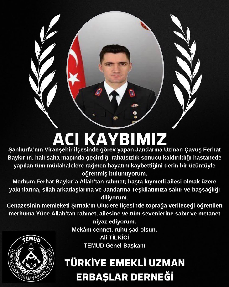 alitilkici38's tweet photo. Şanlıurfa’nın Viranşehir ilçesinde görev yapan Jandarma Uzman Çavuş Ferhat Baykır’ın, halı saha maçında geçirdiği rahatsızlık sonucu kaldırıldığı hastanede yapılan tüm müdahalelere rağmen hayatını kaybettiğini derin bir üzüntüyle öğrenmiş bulunuyorum.
Merhum Ferhat Baykır’a Allah’tan rahmet; başta kıymetli ailesi olmak üzere yakınlarına, silah arkadaşlarına ve Jandarma Teşkilatımıza sabır ve başsağlığı diliyorum.
Cenazesinin memleketi Şırnak’ın Uludere ilçesinde toprağa verileceği öğrenilen merhuma Yüce Allah’tan rahmet, ailesine ve tüm sevenlerine sabır ve metanet niyaz ediyorum.
Mekânı cennet, ruhu şad olsun.
Ali TİLKİCİ
TEMUD Genel Başkanı
#UzmanÇavuş
@TEMUD_2024