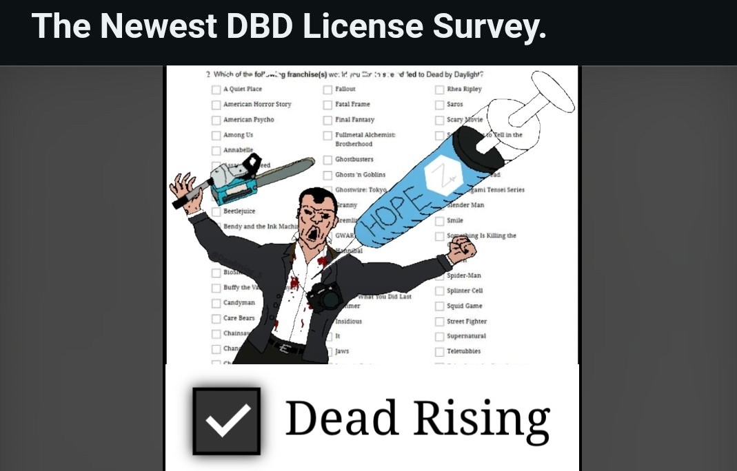 FrankByDaylight's tweet photo. REMINDER: DEAD RISING IS OFFICIALLY IN THE NEW DEAD BY DAYLIGHT SURVEY!

If you want to support the cause and help thousands of fans that want our favorite dead rising characters like Frank West in DBD. Please vote DEAD Rising in the survey!!

Link: https://t.co/vBXNStQDQN https://t.co/9aNh1Q74th