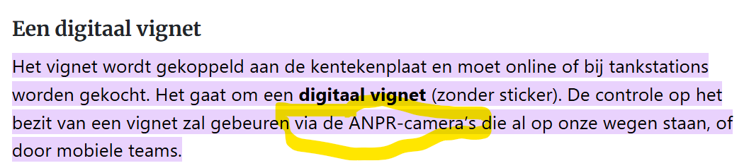 StevenDesanghe1's tweet photo. Volgt ge nog?

We zijn 2026 en zagen de afgelopen tien jaar duizenden en duizenden ANPR-camera's als paddestoelen uit de grond schieten, overal om ons heen. De marketing ervan redigeerde onze aandacht bijna altijd naar puur lokale besluitvorming en motieven.  "Gemeenteraad wil mensenlevens redden met Trajectcontrole camera's op verkeersgevaarlijke plekken" of "de stadskas wordt ermee gespekt." De introductie van duizenden LEZ-camera's in onze grootsteden, om alle in- en uitgangen van een stad permanent te monitoren, werd telkens verkocht als een lokale maatregel om de inwoners weer vrijuit te doen ademen. En dan hebben we het nog niet over de enthousiaste Smart City plannen in diezelfde grote en kleinere steden, die nog eens een veelvoud aan slimme camera's nodig hebben om er als burger uiteindelijk 'de vruchten van te kunnen plukken'.

Wie gelooft dit nog?

En nu, sinds alle Belgische ANPR- en LEZ-camera's sinds najaar 2025 in één monitoringdatasysteem zijn samengebracht, gaat onze overheid meteen over naar een volgende toepassing van dit cameranetwerk, met name het controleren van de betaling van, of het recht op, een wegenvignet.

Lekker handig, toch? 
Of eerder dystopisch. Nu al wachten politie-eenheden tot hun AI spionage systeem een Stoute Belg in een auto ergens in hun buurt detecteert. Deze burger wordt daarop stante pede tegengehouden, en mag pas de auto terug in na het betalen van een boete of achterstallige belasting. 

Uiteraard is dit onderdeel van een veel groter massasurveillance- en disciplineringsplan, dat over gans de Europese Unie in verschillende snelheden en verschillende levensgebieden wordt uitgerold. Sinds minder dan twee weken is een afluistercamera in iedere nieuwe auto verplicht. En sinds gisteren komt daar ook nog eens Chat Control bij, waardoor al uw eigen, privé digitale communicatie plots mag begluurd worden. En geloof het of niet: heel wat geld voor die digitale monitoring van de ganse samenleving, werd gefinancierd met vele miljarden 'coronasteun'. Slim! En het gaat nu razendsnel, vind je ook niet?

Gaat 't gaan, ja?

Uiteraard worden burgers nu volop 'genudged' om niet enkel de nummerplaatherkenning tof en nodig te vinden, maar ook de gezichtsherkenning die ingebouwd zit in simpele updates van de huidige camerasystemen. Zodat we bijvoorbeeld niet zouden gsm'en achter het stuur. Of een sigaret roken. Of naar foute zenders luisteren.

En het wordt pas interessant natuurlijk wanneer niet enkel burgers in auto's geviseerd worden, maar medemensen te voet, op de fiets, op de trein. Het QR-corona-segregatiepasjessysteem van vier jaar geleden was maar een opwarmertje, een amuse-guele voor wat komen gaat.  

We gaan volgens alle Europese strategische beleidsplannen en 'experts' richting een Chinees massamonitoringmodel, waar iedere stap en click tot in de eeuwigheid blijft geregistreerd, in combinatie met een sociaal kredietsysteem dat 'gehoorzame' burgers véél meer rechten en vrijheden toekent dan subversieve, kritische vrijdenkers. Of we daar uiteindelijk geraken, zal afhangen van ons eigen vrije denken, spreken en voelen, dat zich hopelijk als een virus verspreidt onder de bevolking. En ik geloof dat dat kan.

Intussen zullen we eerst nog wat meer bang worden gemaakt van klimaatverandering, Trump, Russen, vieze ziektes, aliens of vluchtelingen. En op ieder probleem zal dezelfde oplossing naar voren worden geschoven: "Ruil je vrijheid in voor je veiligheid."

Niet in mijn naam alvast.

Leve de vrijheid, in verbinding