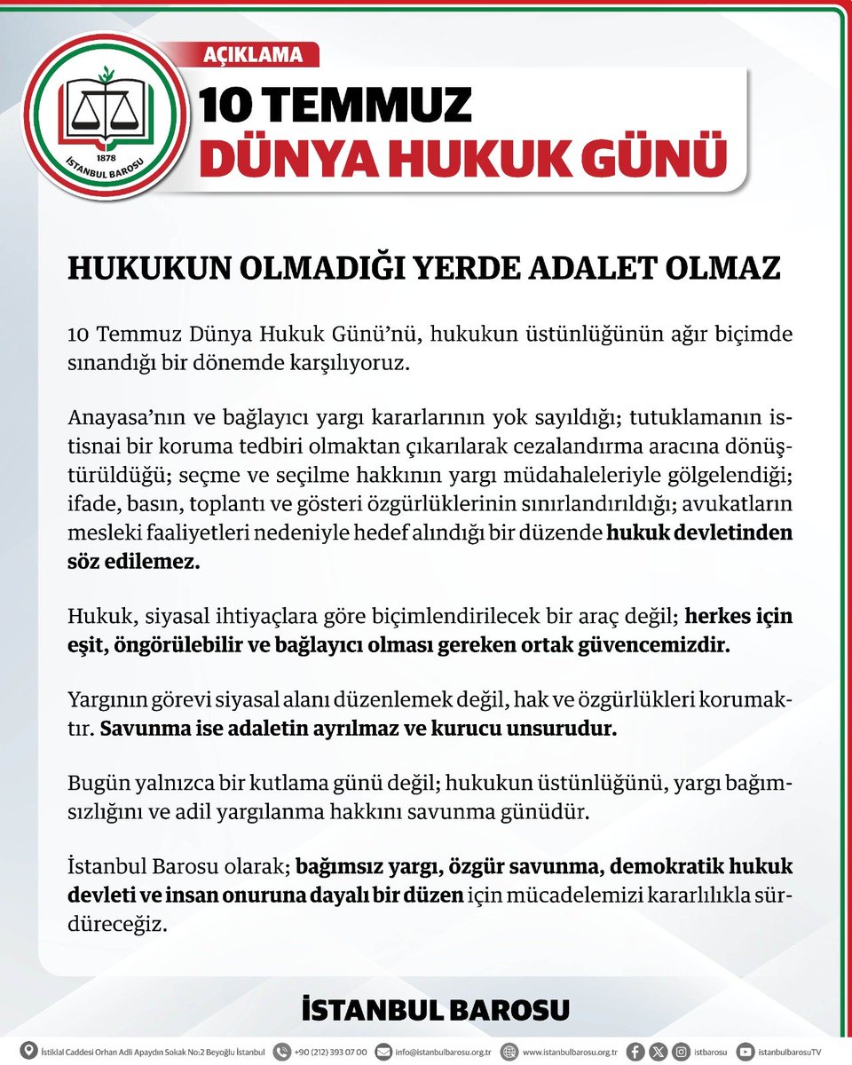 istbarosu's tweet photo. 10 TEMMUZ DÜNYA HUKUK GÜNÜ
HUKUKUN OLMADIĞI YERDE ADALET OLMAZ

10 Temmuz Dünya Hukuk Günü’nü, hukukun üstünlüğünün ağır biçimde sınandığı bir dönemde karşılıyoruz.
Anayasa’nın ve bağlayıcı yargı kararlarının yok sayıldığı; tutuklamanın istisnai bir koruma tedbiri olmaktan çıkarılarak cezalandırma aracına dönüştürüldüğü; seçme ve seçilme hakkının yargı müdahaleleriyle gölgelendiği; ifade, basın, toplantı ve gösteri özgürlüklerinin sınırlandırıldığı; avukatların mesleki faaliyetleri nedeniyle hedef alındığı bir düzende hukuk devletinden söz edilemez.
Hukuk, siyasal ihtiyaçlara göre biçimlendirilecek bir araç değil; herkes için eşit, öngörülebilir ve bağlayıcı olması gereken ortak güvencemizdir.
Yargının görevi siyasal alanı düzenlemek değil, hak ve özgürlükleri korumaktır. Savunma ise adaletin ayrılmaz ve kurucu unsurudur.
Bugün yalnızca bir kutlama günü değil; hukukun üstünlüğünü, yargı bağımsızlığını ve adil yargılanma hakkını savunma günüdür.
İstanbul Barosu olarak; bağımsız yargı, özgür savunma, demokratik hukuk devleti ve insan onuruna dayalı bir düzen için mücadelemizi kararlılıkla sürdüreceğiz.
Çünkü hukukun üstün olmadığı bir ülkede hiç kimse güvende değildir.
