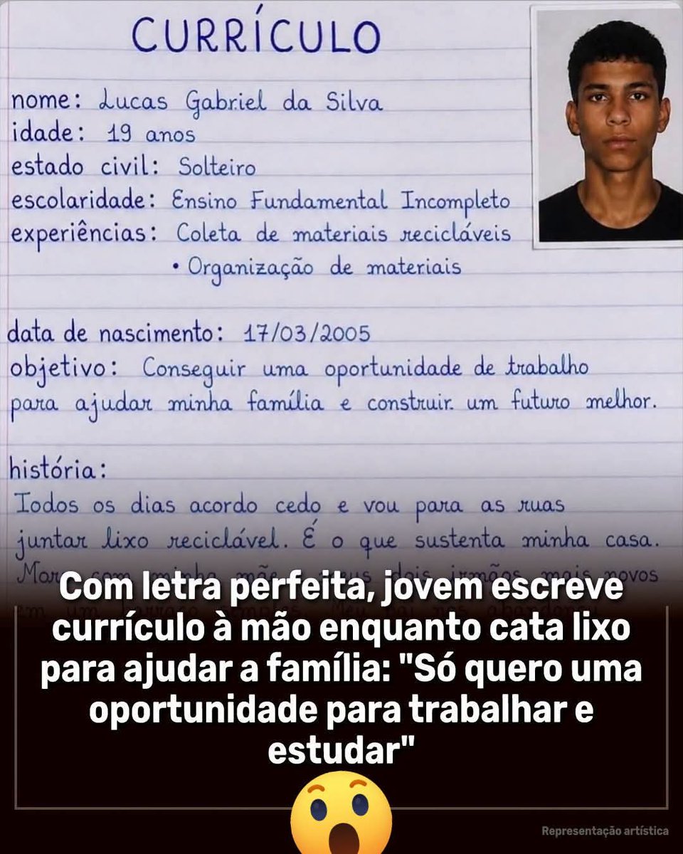 SensoCrtico1's tweet photo. Lucas Gabriel da Silva, nascido em 2005, encontrou uma forma simples e marcante de procurar emprego: escreveu o próprio currículo à mão, em uma folha de papel, com capricho e letra cuidadosa.

Sem computador, impressora ou dinheiro para pagar um cibercafé, ele colocou no papel seus dados, sua vontade de trabalhar e uma frase direta: não queria ajuda financeira, queria uma oportunidade.

Com o ensino fundamental incompleto, Lucas recolhe materiais recicláveis pelas ruas para ajudar a alimentar a família. Mesmo diante das dificuldades, decidiu bater à porta do mercado de trabalho com o que tinha nas mãos: uma caneta, uma folha e disposição para recomeçar.

Lucas Gabriel da Silva, nascido em 2005, escreveu o próprio currículo à mão porque não tinha computador, impressora nem dinheiro para pagar um cibercafé.

Com ensino fundamental incompleto, ele recolhe materiais recicláveis para ajudar a família e deixou claro no papel: não queria ajuda financeira, apenas uma oportunidade de emprego.