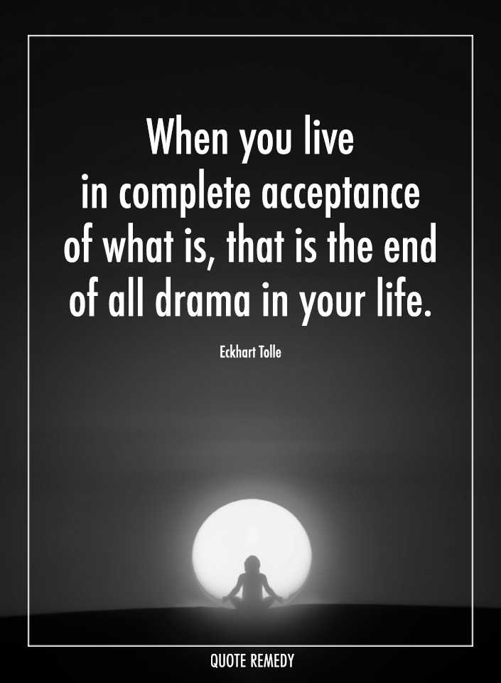 Quote_Remedy's tweet photo. When you live in complete acceptance of what is, that is the end of all drama in your life. Eckhart Tolle https://t.co/bkJhXGaC48