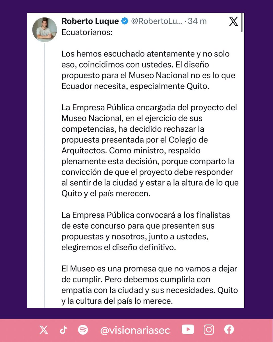 visionariasec's tweet photo. #ATENCIÓN | La Empresa Pública del Museo Nacional rechazó el diseño ‘Ecos del Sol’, ganador del concurso arquitectónico. El ministro Roberto Luque anunció la decisión el 17 de julio de 2026, tras fuertes críticas en redes sociales.
La medida se conoció un día después de la renuncia de la viceministra de Cultura, Romina Muñoz. El proyecto, elaborado por Campo Baeza + MAODA, estaba previsto en el Parque La Carolina de Quito, pero fue cuestionado por no integrarse al entorno urbano.
Luque afirmó: “El diseño no es lo que Ecuador necesita, especialmente Quito”, y respaldó que el nuevo museo debe responder al sentir ciudadano y tener la magnitud que el país merece.