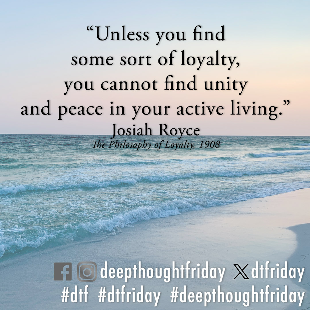 dtfriday's tweet photo. “Unless you can find some sort of loyalty, you cannot find unity and peace in your active living.” — Josiah Royce, The Philosophy of Loyalty, 1908 #dtf #dtfriday #deepthoughtfriday https://t.co/r738xvFhDS
