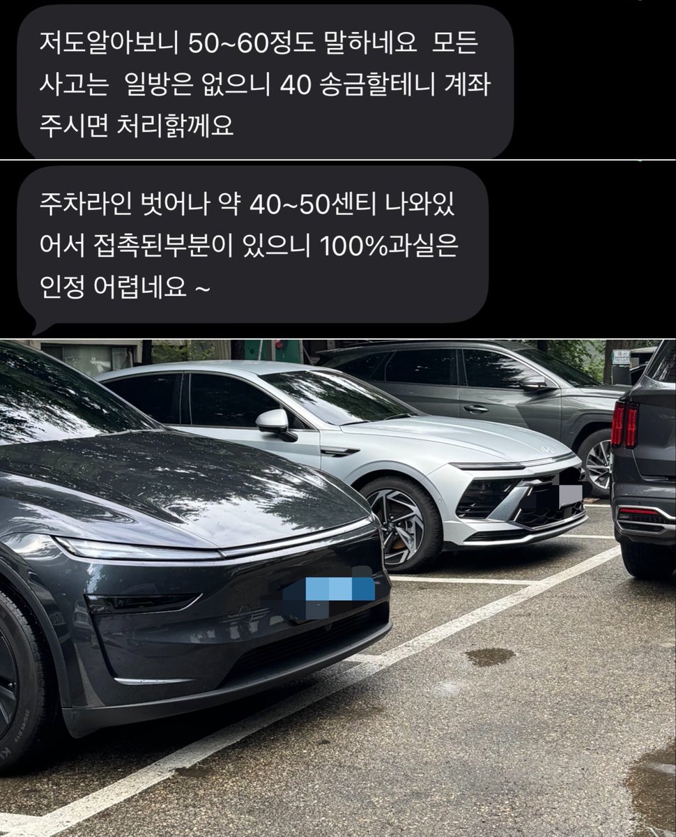 TSLA_Bitcoin's tweet photo. 어처구니없는 접촉사고 (끝이 아니었음)

처음부터 쎄.. 한 그는 역시 끝까지 빌런이었다.. 😡

- 본인이 타인의 재산에 물적 피해를 내고도 사과 한마디 안 함
- 보험처리가 안 되자 보험 사기를 치자고 요구함
- 테슬라 정식 센터도 아니고 카닥에 의뢰해서 찾은 업체 견적도 비싸다고 합의 못 하겠다고 함
- 아내 차가 앞으로 나와 주차되어 있었다며 아내도 30%의 과실이 있다고 주장함

카닥 업체의 견적 70만원이 비싸다고,
주차를 튀어나오게 한 것이 쌍방 과실이라며 40만원만 주겠다고 한다. (모든 사고에 일방은 없다고?)
*사진 봐라, 이게 50cm로 보이냐!?

보험회사가 자차 처리 후 구상권 청구한다고 개인정보 달라니까 "그건 니가 알아서~"라는 태도로 일관한다.
어쩔 수 없이 월요일 다시 경찰서(형사계)에 가서 재물손괴로 접수할 예정 (보험회사에서 가해자 신상 파악 후 구상권 청구하���면 사건 접수 필요)

간만에 욕 나온다. sbg..
똥 제대로 밟았다. 💩🪠

본인이 친 사고를 책임지지도 못 하는 비겁한 인간아
나이를 어디로 먹은 거냐!?

나도 좋게 끝내려고 노력했는데 이건 아니지.
70만원에 끝낼 거, 200만원으로 금융 참교육 들어간다. (카닥 안 가고 테슬라 공식 서비스센터에서 수리 예정)

난 차 수리하고 자차 처리할 테니,
보험회사가 구상권 청구하면 돈 잘 갚아라!! SBG! 🤬