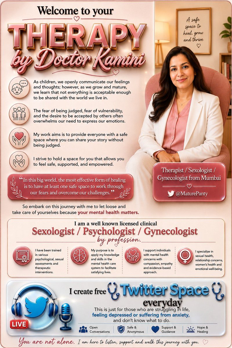 MaturePanty's tweet photo. An introduction for new people's about me..

Welcome to your Dr Kamini's clinic !
As children, we openly communicate our feelings and thoughts; however, as we grow and mature, we learn that not everything is acceptable enough to be shared with the world we live in.

The fear of being judged, fear of vulnerability, and the desire to be accepted by others often overpowers our need to express our emotions.

My work aims is to provide everyone with a safe space where you can share your story without being judged.

I strive to hold a space for you that allows you to feel safe, supported, and empowered.

“In this big world, the most effective form of healing is to have at least one safe space to work through our fears and overcome our challenges.”

So embark on this journey with me to let loose and take care of yourselves because your mental health matters.

Therapist/Sexologist/Gynecologist from Mumbai

I am a well known licensed clinical Sexologist/ Psychologist/ Gynecologist by profession.

I have been trained in various psychological,Sexual assessments and therapeutic interventions.

My purpose is to apply my knowledge and skills in the mental health care system to facilitate satisfying lives and support individuals with mental health concerns.

I create free 🩺Twitter Space🩺 everyday 
This is just for those who are struggling in life, feeling depressed or suffering from anxiety, and don't know what to do.