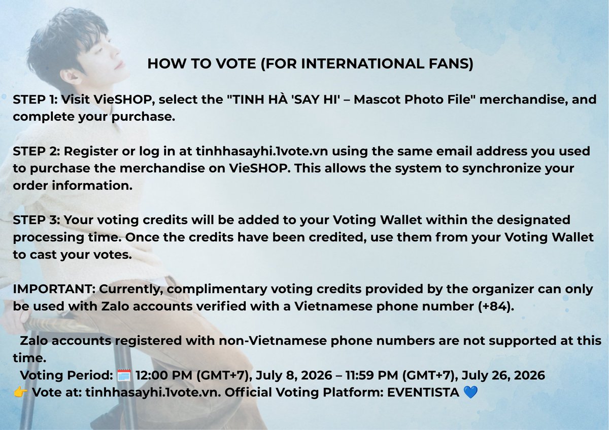 DHH_fanpage's tweet photo. 📢 HOW TO VOTE (International Fans) 💙

Need help voting? We've prepared a simple step-by-step guide to make the process easy!

✅ Purchase the eligible merchandise on VieSHOP.
Link: https://t.co/iONabl6CJU

✅ Log in to the voting website using the same email as your purchase.
✅ Wait for your voting credits to appear in your Voting Wallet, then cast your votes!

⚠️ Please note: Complimentary voting credits from the organizer can only be used with Zalo accounts verified with a Vietnamese phone number (+84).

🗓 Voting Period: July 8, 2026 (12:00 PM GMT+7) – July 26, 2026 (11:59 PM GMT+7)

Let's support TINH HÀ "SAY HI" together! Every vote makes a difference. 💙 

#DANGHONGHAI #당홍하이 #TinhHaSayHi #HAILIGHT #LIGHTFORHAI