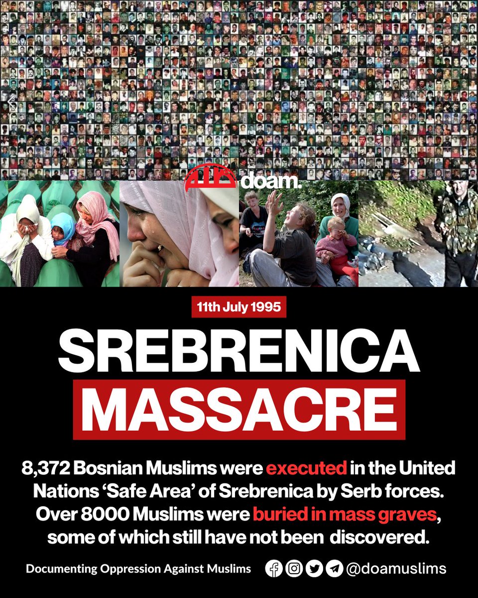 doamuslims's tweet photo. Today (11th July 1995) marks 31 years since the Srebrenica Genocide. 8,372 Bosnian Muslims were executed in the United Nations ‘Safe Area’ of #Srebrenica by Serb forces. Over 8000 Muslims were buried in mass graves, some of which still have not been discovered!

🇧🇦 Danas (11. jula 1995.) obilježava se 31 godina od genocida u Srebrenici.  Srpske snage su pogubile 8.372 bosanskih muslimana u "sigurnoj zoni" Ujedinjenih Nacija Srebrenici.  Preko 8000 muslimana je sahranjeno u masovnim grobnicama, od kojih neke još uvijek nisu otkrivene!

🇫🇷 Aujourd'hui (11 juillet 1995) marque la 31ème année depuis le génocide de Srebrenica. 8'372 musulmans bosniaques ont été exécutés dans les régions sécurisées de l'ONU de Srebrenica par les forces serbes. Plus de 8000 musulmans ont été enterrés en masse, certains n'ont toujours pas été découverts.

🇮🇩 Tepat 31 tahun yang lalu pada hari ini (11 Juli 1995) menandakan terjadinya peristiwa Pembantaian Srebrenica. 8.372 Muslim Bosnia dieksekusi mati di Srebrenica yang berstatus ‘Area Terlindungi’ PBB oleh pasukan Serbia. Lebih dari 8000 Muslim dimakamkan di kuburan massal, dengan banyak di antaranya yang hingga kini belum ditemukan!

🇲🇾 Hari ini (11 Julai 1995) menandakan 31 tahun sejak Pembunuhan Srebrenica. 8,372 Muslim Bosnia dieksekusi di ‘Kawasan Selamat’ Pertubuhan Bangsa-Bangsa Bersatu di Srebrenica oleh pasukan Serb. Lebih 8000 umat Islam dikebumikan di kuburan massal, beberapa di antaranya masih belum ditemui!

🇩🇪 Heute (11. Juli 1995) jährt sich der Völkermord von Srebrenica zum 31-jährigen Jahrestag. 8.372 bosnische Muslime wurden in der „Sicherheitszone“ der Vereinten Nationen in Srebrenica von serbischen Streitkräften hingerichtet. Über 8000 Muslime wurden in Massengräbern begraben, von denen einige noch immer unentdeckt sind!

🇹🇷 Bugün Srebrenitsa Katliamı'nın 31. yıl dönümü (11 Temmuz 1995). 8.372 Bosnalı Müslüman, Srebrenitsa'da Birleşmiş Milletlerin 'Güvenli Bölge'sinde katledildi. 8000'den fazla Müslüman toplu mezarlara gömüldü ve bazı mezarlar hala bulunamadı!

#Bosnia #SrebrenicaGenocide