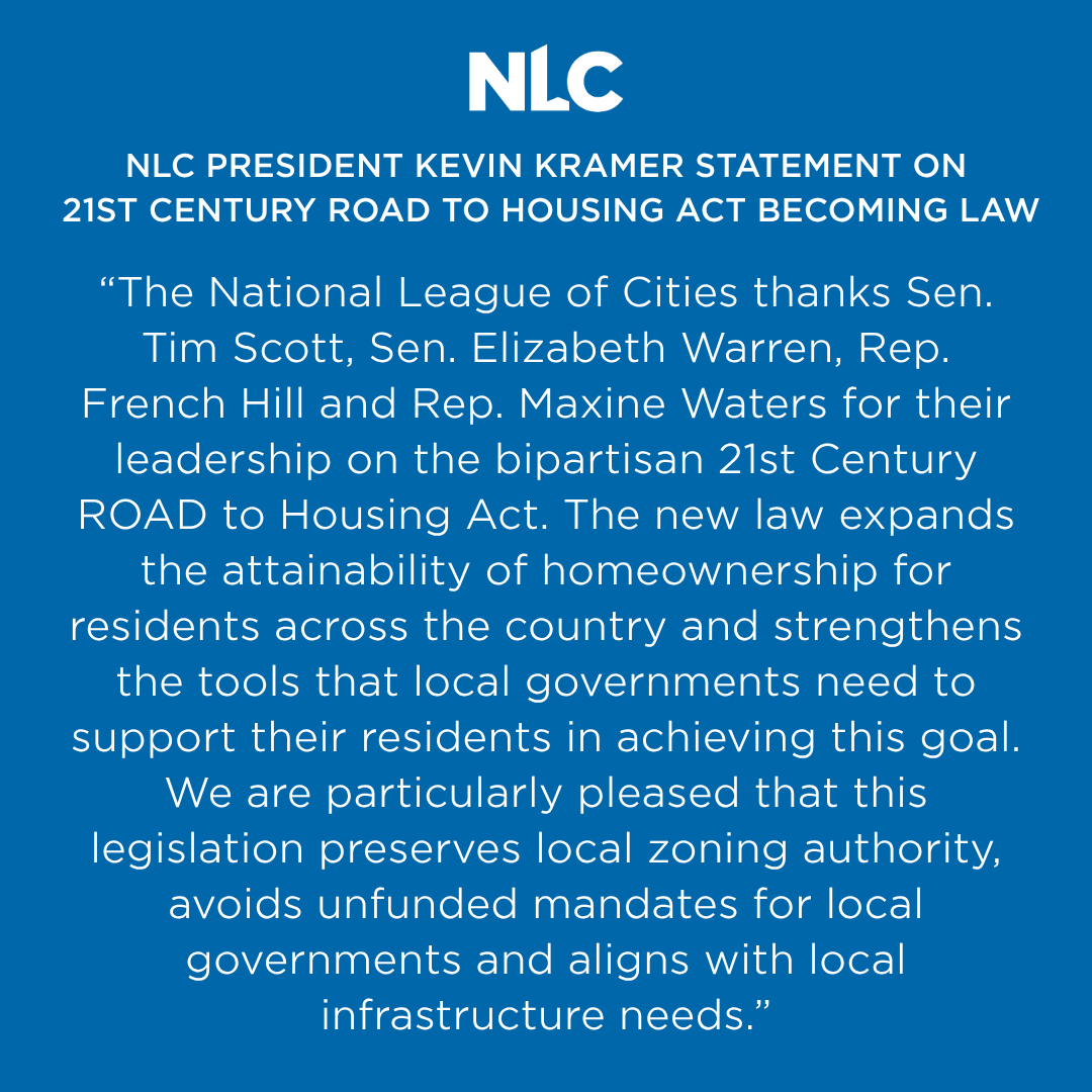 leagueofcities's tweet photo. National League of Cities applauds enactment of the bipartisan 21st Century ROAD to Housing Act. NLC has long advocated for Congress and administrations to recognize and increase federal support for local governments’ efforts to improve housing attainability and affordability in cities, towns and villages.

Read statements from NLC leadership on what this moment means for local governments and the future of housing: https://t.co/UIMfdzpqIO