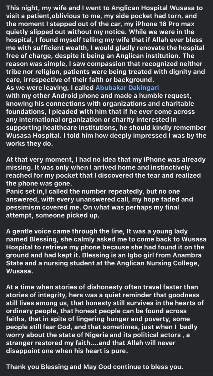 Ismael_Aliero's tweet photo. I lost my iPhone 16 Pro Max tonight and I was already heartbroken, thinking this is Nigeria… until an Igbo nursing student named Blessing shocked me to my core.
She found my phone on the ground at Anglican Hospital Wusasa, kept it safely, and called me to come back for it — with zero demands, zero stress.
In a country where bad news travels faster than light, where we’ve almost given up on ourselves, this young Igbo girl reminded me that good people still exist, that honesty is not dead, and that a Better Nigeria is still possible.
Blessing, you didn’t just return a phone… you restored my faith in our country.
Thank you. May God bless you beyond measure.
This is the Nigeria we want. This is the Nigeria we must protect. ❤️🙏