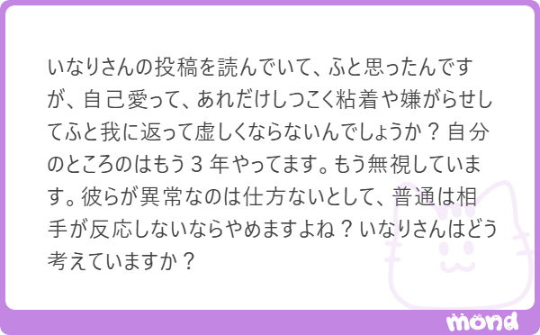 inaridaifuku's tweet photo. ああ、、、これは面白い質問やから、ちょっと来て直ぐやけど今答えます。質問詰まってる人申し訳ないな。

まず、答えからやけど《やつらは虚しくならないｗ》これは間違いない。というか、一番奴らが嫌がるのが《本当は自分のやってることが虚しい行為で、自分が虚しい存在やと認める事》ですから。

三年も粘着嫌がらせされてるという事やけど、我に返って虚しくなったら当然やめてますよｗ
そもそも奴らは《我に返る》という事が決してできない。普通の人が我に返るとだいたいどうなる？自分の事や相手の事を客観的に見てしまうやろ。

《あれ？俺こんなことしてて無駄じゃね？》とか
《あれ？相手に全然届いてない言葉を話してて相手にされてない俺ってバカみたいじゃね？ってかバカじゃね？》とか

そうおもっちゃうやん。これは誰でもそう思う。三年も粘着やらなんやらやって、さらにまったく相手にされないなら《俺のやってることは虚しい》と誰でも思うはずやが、そう思えてないんよ。

思えないっていうのはまさに頭がド級に異常なんやけど、やつらにとって、嫌がらせや粘着の行為そのものが自己目的化してしまって、自分のやってるその行為で自分が興奮して自己像を強化していってるからや。

たぶんだけどあなたがグレイロック（無視、無反応）してるとだんだんその嫌がらせエスカレートしてるやろ？ｗどういうモラハラかわからんが、それをやってるっていう事は自己愛は《相手（つまりあなた）はモラハラをされるべき悪い奴で》《自分（つまり自己愛）はそのモラハラをする必要性のある正義の存在、あるいは相手より上の存在、頭のいいわからせ警察、、、》みたいな脳内のストーリーをどんどん強化していってるっていう事なんです。

あなたが相手をしないという現実は⇒図星だったり、本当に悪い奴だからあいつは反応しないんだ！

自分が悪い事をあなたにするという現実は⇒社会正義や、制裁や何か価値のある事のために俺はこれをしてるんだ！

という風にいくらでも脳内変換されるので、本当に止まらない。やればやるほど興奮できるんよ。

つまり自分が相手を殴るという行為そのものに興奮して、さらにやる、マスターベーションしてるチンパンみたいな感じなんです。虚しさに気が付かないんです。モラハラ行為それ自体が快感だから。

普通は虚しいと感じるから意味のない行為はやめる。でもそいつは虚しいと気が付きたくないからやめんのや。順番が逆。

自分が単なるモラハラオナ猿で、しかもやってることが何一つ相手に効いてない、という事を認めたくないんです。

だって認めてしまったら、自分がとんでもなく性根の腐った虚しいバカって事にも同時に気が付かなきゃいけないでしょう。自分のむなしさに気が付かないように頑張って辞めないんですｗ

これ以上憐れな存在ある？ｗ

壁に向かって話してて、その行為に意味があると思って手、いつか壁が話を返してくれると思ってる狂人みたいなやつなんよ。意味がない、虚しい事に気が付きたくないんや。虚しい自分に気が尽きてくなくて必死にやってるんよ。おかしいやろ。

まあ、実際頭がおかしい訳やが。

３年もモラハラ受けてたらもう何もあなたの中に感情も沸いてないし、沸いてないから無視して平気なんやろうけど、自己愛は嫌がらせ位しか人生の自己実現行動がないので、一生やってると思いますよｗまあ、うるさ！って思うし、度を過ぎれば訴えたらいいと思います。基本ビビりなので、ちゃんと警察が介入したりしたら、今までの威勢はどこへやら、ビビって逃げることも多いですわ。もうしてるのかもしれんけどな。

とにかくお疲れさん。もう一度回答を繰り返すと

《虚しいとは思わない、虚しいと思う能力自体がない、虚しい自分に気が付きたくなくて、ずっと嫌がらせをしている、だから我に返らない》でした。

だからそいつには、一生壁とお話ししてもろてｗｗｗｗ

(残り1533文字｜画像:1)
#mond_inaridaifuku
https://t.co/yoUu0TUbc8