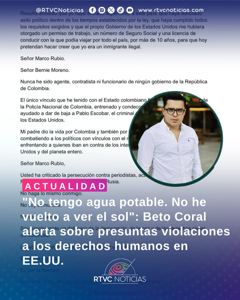 RTVCnoticias's tweet photo. #Actualidad | “SI ALGUNA VEZ HAN CREIDO EN LA LIBERTAD, ESTE ES EL MOMENTO DE DEFENDERLA”, manifestó Beto Coral a través de sus redes sociales.
Luego de dos semanas retenido por las autoridades de Estados Unidos, se publicó lo que sería una carta del creador de contenido y activista, en el que indica “Solo me sacan una vez al día para ducharme, esposado de manos y pies.”.

“Los primeros días fui golpeado, Hasta el momento sigo detenido y nadie me ha leído mis derechos.”, señalan en el comunicado.

A su vez en el comunicado se dirige a Marco Rubio y a Bernie Moreno, manifestando que nunca ha tenido ningún vínculo con el Gobierno colombiano, la única relación con el estado colombiano que tuvo, según indica, es ser hijo de un agente de la Policía Nacional que fue asesinado por aportar en el operativo que dio la baja de Pablo Escobar.