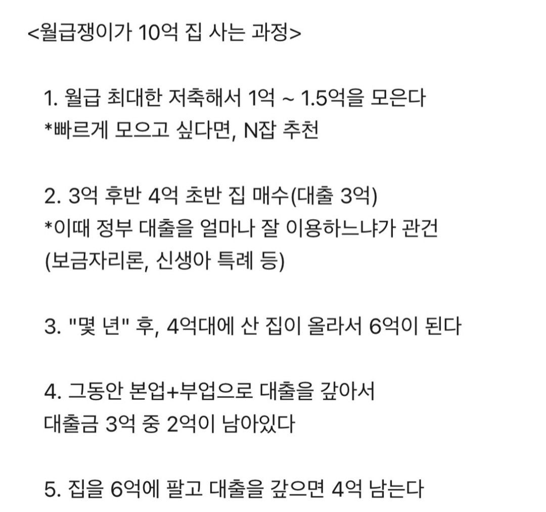 hyeoni0619's tweet photo. 월급쟁이가 10억 집 사는 과정.

처음부터 10억짜리 집을 사는 사람이 생각보다 많지 않더라고요.

종잣돈을 모으고 → 첫 집을 사고 → 원금을 갚고 → 집값이 오르면 갈아타기를 반복하면서 상급지로 올라가는 경우가 많다고 합니다.

물론 이게 항상 되는 건 아닙니다. 
집값이 오르지 않거나 금리가 높으면 시간이 훨씬 길어질 수도 있고, 
손실이 날 수도 있습니다.

하지만 현실적으로 월급쟁이가 자산을 키워 상급지로 가려면, 
적절한 대출을 활용한 갈아타기 외에는 방법이 많지 않은 것 같습니다.