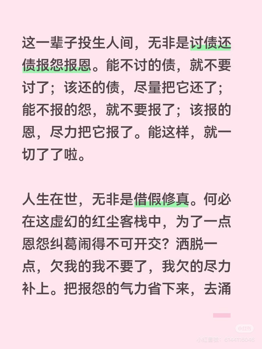 peterlam2025's tweet photo. 讨债还债报怨报恩

这一辈子投生人间，无非是讨债还债报怨报恩。能不讨的债，就不要讨了；该还的债，尽量把它还了；能不报的怨，就不要报了；该报的恩，尽力把它报了。能这样，就一切了了啦。

人生在世，无非是���假修真。何必在这虚幻的红尘客栈中，为了一点恩怨纠葛闹得不可开交？洒脱一点，欠我的我不要了，我欠的尽力补上。把报怨的气力省下来，去拥抱那些值得感恩的人。当在生命的尽头回望来路，若能做到无恨、无愧、无怨、有情，那么这趟人间便没有白来。此心光明，夫复何求？

尔时，解在居士宣说偈言：

不讨不怨度春秋，
欠债还情两笔勾。
洗净尘心归去后，
既无风雨亦无愁。

#佛 #念佛 #开悟 #阿弥陀佛 #智慧 #修行 #西方 #佛法 #人生 #佛教