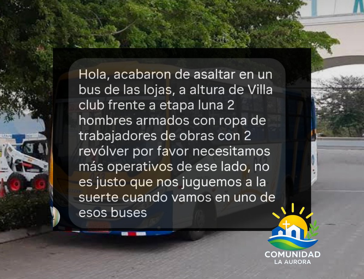 ComunidLaAurora's tweet photo. 🚨 Inseguridad sin control en La Aurora

Hoy, aprox a las 2:30 p. m., una unidad de transporte que presta servicio hacia el sector de #VillaClub fue asaltada nuevamente frente a la etapa Luna.

Según los pasajeros, dos delincuentes fuertemente armados, vestidos con ropa de obreros, abordaron el bus para cometer el robo.

Los habitantes de La Aurora ya no soportamos que estos asaltos se repitan prácticamente todos los días. 

Exigimos a las autoridades un mayor despliegue policial y acciones inmediatas para garantizar la seguridad de quienes utilizan el transporte público.

Cabe indicar que estas unidades pertenecen a la Compañía Gonzalito S.A. y no a Lojastrans 

Cc @PoliciaEcuador @JohnReimberg

#LaAuroraAbandonada #LaAuroraSinAutoridades #LaAurora