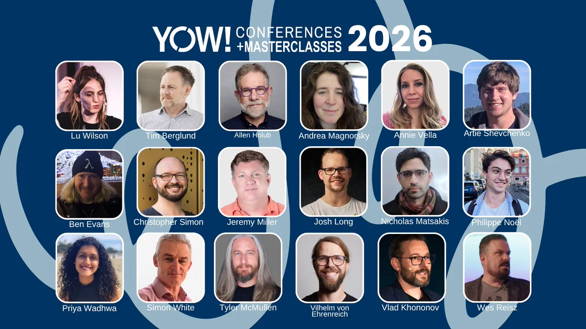 Promotional graphic for YOW! Conferences and Masterclasses 2026 featuring 18 confirmed speakers. The graphic includes headshots and names of Lu Wilson, Tim Berglund, Allen Holub, Andrea Magnorsky, Annie Vella, Artie Shevchenko, Ben Evans, Christopher Simon, Jeremy Miller, Josh Long, Nicholas Matsakis, Philippe Noël, Priya Wadhwa, Simon White, Tyler McMullen, Vilhelm von Ehrenreich, Vlad Khononov and Wes Reisz on a dark blue background with YOW! 2026 branding.