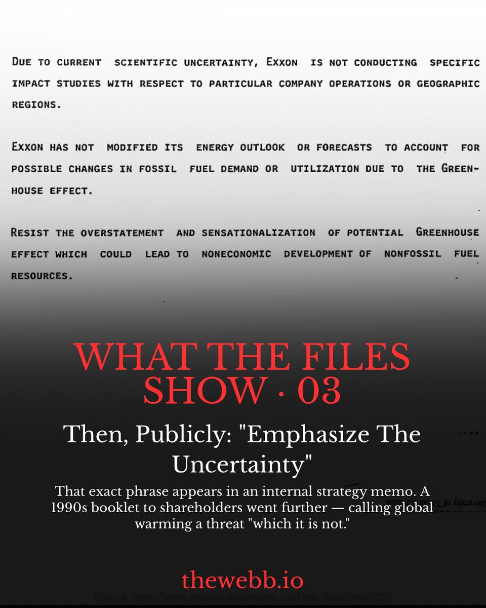 Thewebb_io's tweet photo. Exxon’s own scientists called the CO₂ buildup “a potentially serious problem” in 1980.

By 1990 they’d published 40+ peer-reviewed climate papers.

Then an internal strategy memo said: “emphasize the uncertainty.”

1,150 internal documents. Both stories, one archive.

Read them → https://t.co/wMI0rkkyeO
