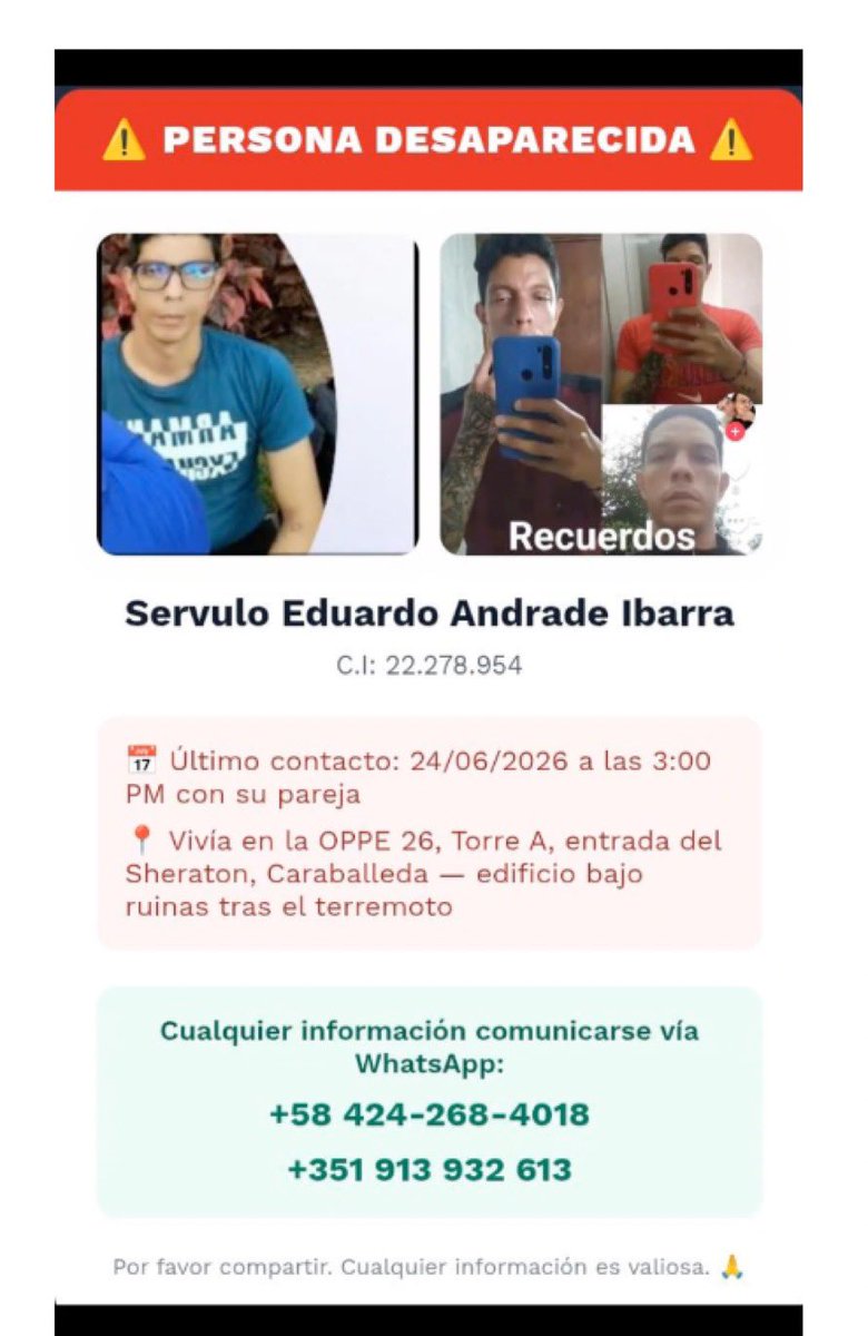 cheo070777's tweet photo. 🚨 SERVULO EDUARDO ANDRADE IBARRA ESTÁ DESAPARECIDO.

📍 Última ubicación conocida: OPPE 26, Torre A, entrada del Sheraton, Caraballeda. El edificio colapsó tras el terremoto.

📅 Último contacto: 24 de junio de 2026, a las 3:00 p. m.

☎️ Si tienes información sobre su paradero, comunícate vía WhatsApp a:
+58 424-268-4018
+351 913 932 613