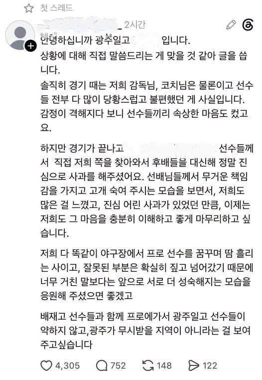 dlrlwk_'s tweet photo. 조윤채 광주일고 야구부 감독은 30일 연합뉴스와 통화에서 "확인해 보니 A군이 쓴 글이 아니었다"며 "원래 본인 계정도 아니었고, 누군가 아이디를 사칭해 쓴 글"이라고 밝혔다.

마치 광주일고 선수단의 입장처럼 읽히는 글이지만, 실제로는 A군이 작성한 글이 아니었다.

이에 대해 조 감독은 "어제 광주로 내려가면서 선수들에게 소셜네트워크(SNS)를 하지 말라고 당부했는데 글이 올라와 있어 깜짝 놀랐다"며 "제가 감독으로 부임한 이후 배재고와는 첫 경기였고, A군도 어제 배재고와 처음 경기를 했다. 그 경기에 나온 배재고 선수들도 A군이 모두 모르는 선수들이다. 실제 사칭 글에 거론된 선수들이 우리 쪽으로 와서 사과하지도 않았다"고 덧붙였다.

https://t.co/ArV2o45DTS