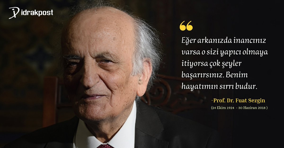 idrakpost's tweet photo. "Eğer arkanızda inancınız varsa ve o sizi yapıcı olmaya itiyorsa çok şey başarırsınız. Benim hayatımın sırrı budur."
— Prof. Dr. Fuat Sezgin

İslam medeniyetinin bilim tarihindeki unutulmaz izini ortaya çıkaran bu büyük âlimi, vefatının 8. yıl dönümünde rahmetle anıyoruz.

Hayatı ve mirası hakkında İdrakpost arşivinden okuyabilirsiniz:
https://t.co/b7DZy3mZWM