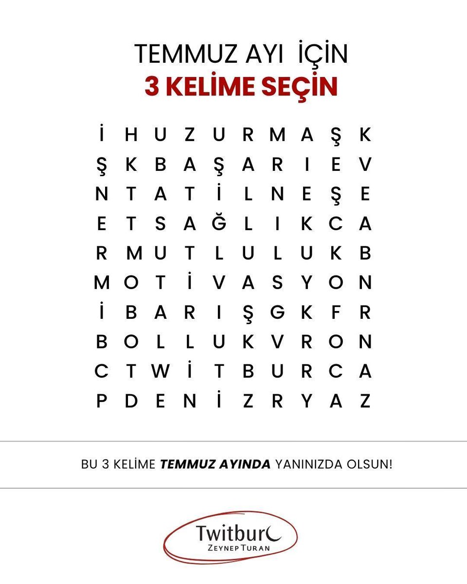 twitburc's tweet photo. ✨ Temmuz ayı için 3 kelime seç!
Bazen ilk dikkatini çeken kelimeler, o ay boyunca odaklanmak istediğin duyguları ve hedefleri yansıtır. 🌿
Bulmacaya göz at, ilk gördüğün 3 kelimeyi seç ve yorumlarda bizimle paylaş. 💬
🌸 Belki Huzur,
🌿 Sağlık,
🏆 Başarı,
😊 Mutluluk,
🌊 Tatil,
✨ Neşe,
🤍 Barış ya da 🍀 Bolluk...
Peki senin Temmuz ayını hangi 3 kelime anlatıyor? 

#zeynepturan #twitburc #temmuz