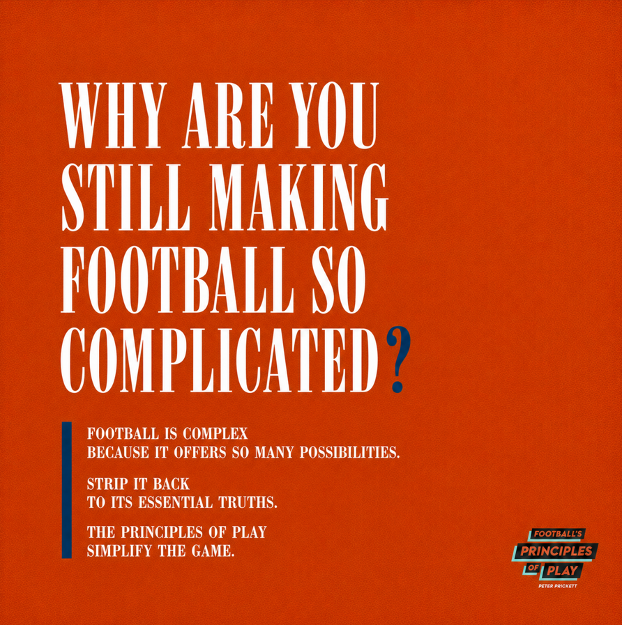 PeterPrickett's tweet photo. Why are you still making football so complicated?

Football is complex because it offers so many possibilities.

Strip it back to it's essential truths.

The principles of play simplify the game. https://t.co/EjeLKsZUpf