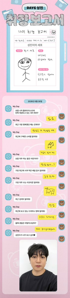 nanndd's tweet photo. My Taste Report.
Date of Report: 2026.06.30
Name : Park Sungjin
DoB : 1993.01.16
MBTI : ENFJ

Sungjin's cell.
Cell's name : Bang-ie cell
Characteristics : It has a lot of uses here and there
Something that it says a lot : It's good to have many friends

🍀  What is the song that is currently on repeat on your playlist these days?
​🐻 None
​🍀 When was the time you felt the happiest recently?
​🐻 When eating something delicious
​🍀 Tell us about a consumer item you purchased recently!
​🐻 Humidifier filter guard
​🍀 What is a phrase you say often these days?
​🐻 It looks delicious...?
​🍀 Tell us the most recent delivery food you ordered!
​🐻 Walnut pastries
🍀 ​Tell us the emoticon you use most frequently!
​🐻 (Drawing of a bowing emoticon) "Thank you".
​🍀 Tell us your recent search term!
​🐻 Good restaurants 
​🍀 Tell us a drama or movie you've been watching recently!
​🐻 KBO (Korean Baseball) highlight
​🍀 How did you spend your birthday this year?
​Sungjin: I was on an overseas tour
​🍀 We miss Sungjin so much ❤️
​🐻 (selfie)