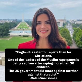 LizaRosen0000's tweet photo. Republican congressional candidate Valentina Gomez is exposing the rotten UK system:

“England is safer for rapists than for Christians.
     One of the leaders of the Muslim rape gangs is being set free after raping more than 30 children.
     The UK government did more against me than against that rapist.”

This is two-tier justice at its worst. Muslim grooming gangs get protection and early release, while anyone who speaks the truth gets attacked.

The UK government has completely surrendered to Islamism.

Share if you agree — Britain needs to wake up before it’s too late!