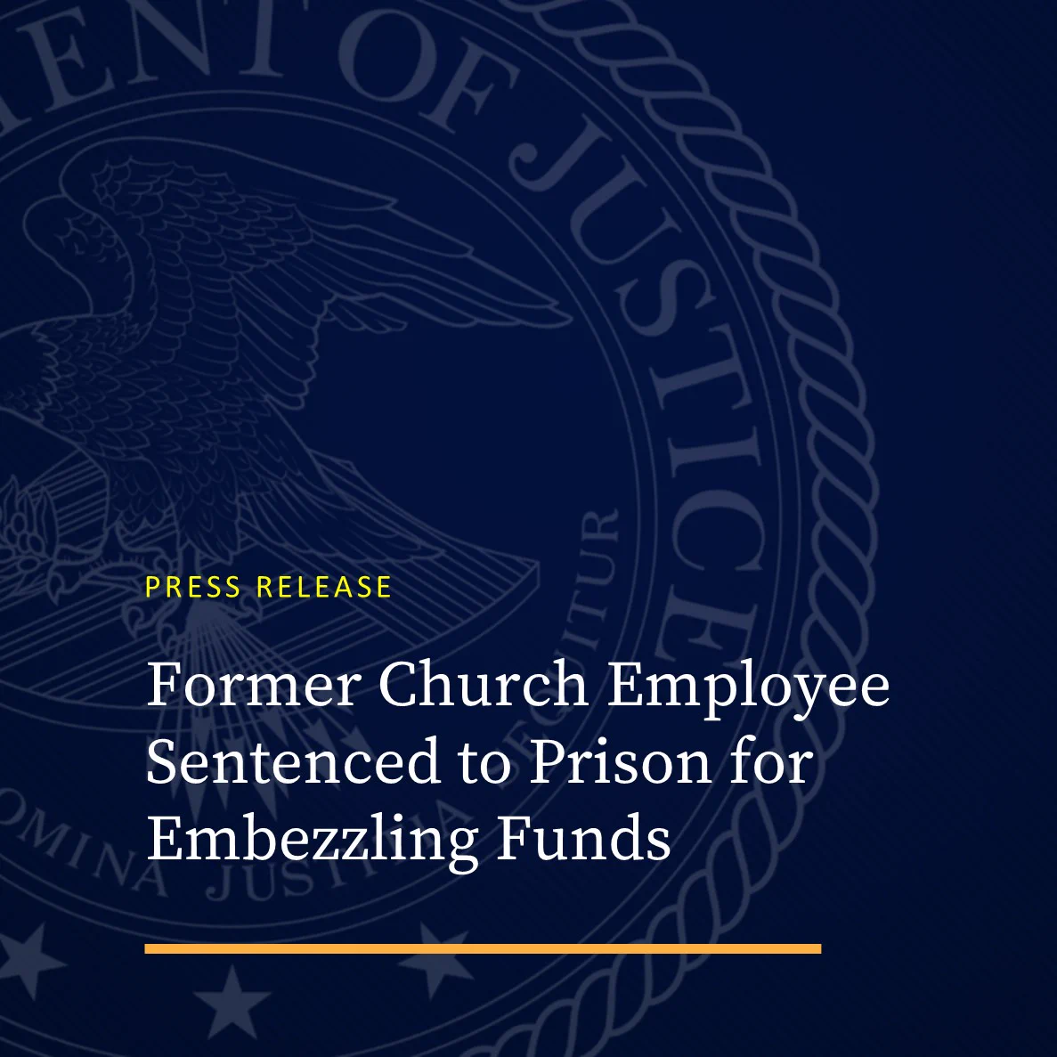 Image of text that says press release former church employee sentenced to prison for embezzling funds on blue background with DOJ seal