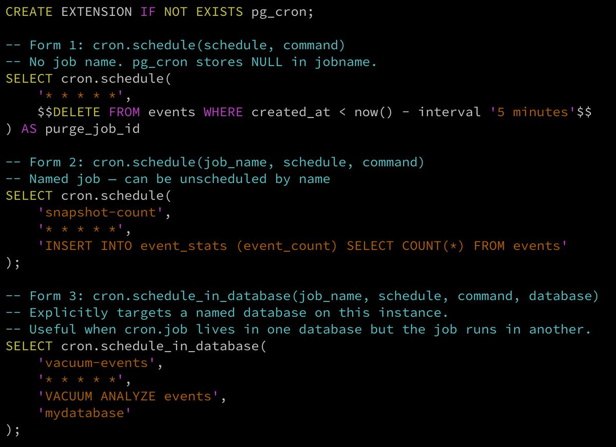 crunchydata's tweet photo. pg_cron is a PostgreSQL extension that runs scheduled jobs inside the database using standard cron syntax. If you find you are building jobs that mostly consist of calling database commands, just let Postgres handle it with pg_cron. It is a simple, reliable, and efficient way to schedule jobs without needing an external scheduler.

Setup

If you are using a managed Postgres service, `pg_cron` is available on Crunchy Bridge and other modern Postgres providers.

If you are running Postgres yourself, you can install `pg_cron` from source or via your package manager. For example, on Ubuntu:

```
sudo apt install postgresql-18-cron
```

It must be loaded at server start via `postgresql.conf`:

```
shared_preload_libraries = 'pg_cron'
cron.database_name = 'postgres'
```

By default all jobs run in the database where the extension is installed. `cron.schedule_in_database` can target other databases on the same instance via an argument to the job creation command. Jobs run as the role that created them, and that role requires the necessary table permissions.

Getting started

After loading the extension, call `cron.schedule` to create a job. Check the documentation for exactly what you want to do, as the method is overloaded (it will behave differently and adapt for the different arguments passed). The most typical example is 3 arguments: first argument is a name for the job, the second is a cron schedule, and the third is the SQL command to run. Check the precise syntax in the documentation for what you are tryign to achieve.

[See attached images for examples of scheduling jobs.]

Managing & Monitoring Jobs

To manage jobs, query the `cron.job` table. Each row is a scheduled job, with its name, schedule, SQL command, and whether it is active.

To view a record of every execution, query `cron.job_run_details`. Each row shows when the job started, how long it ran, and whether it succeeded or failed. Failed jobs do not retry, but they do log the error and wait for the next scheduled run.

Common use cases:

• Data retention: purge old logs
• Maintenance: VACUUM a high-churn table nightly
• Aggregation: roll up hourly stats
• Archive: move old rows to a history table monthly
• Refresh materialized views

Uncommon use cases

While not every one has these problems, `pg_cron` can also be used for:

• Batching reads or writes to a remote API when paired with `http`
• ETL pipelines that offload old partitions to a data warehouse using `pg_lake`
• Use `pg_prewarm` to pre-warm a cache of frequently accessed data before daily peak traffic
