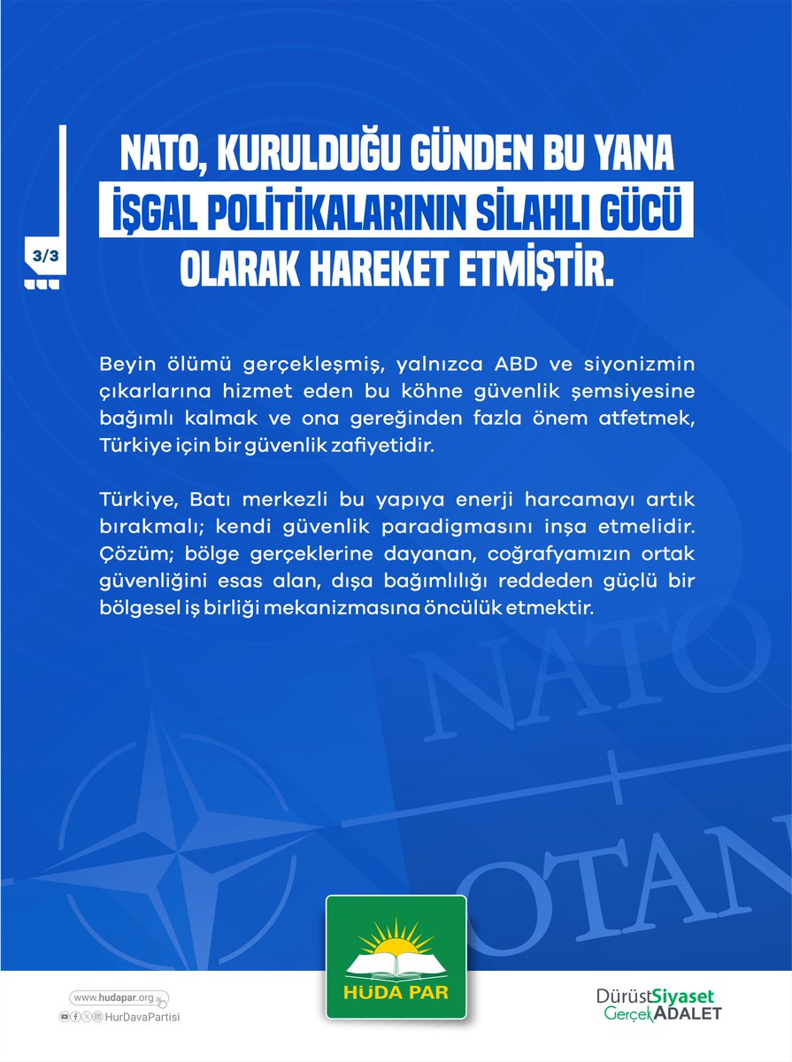 HudaPariletisim's tweet photo. NATO, kurulduğu günden bu yana küresel sömürgeciliğin ve işgal politikalarının silahlı gücü olarak hareket etmiştir. 

Afganistan, Irak, Libya ve daha başka yerlerde sebep olduğu katliamlar, yıkımlar ve geride bıraktığı istikrarsızlıklar ortadadır.

1952’den beri bu ittifakta yer alan Türkiye, artık şu gerçeği net olarak görmek zorundadır: Ülkemize yönelik en somut tehditler, bizzat NATO çatısı altındaki sözde müttefiklerden ve onların koruyup kolladığı, "üye olmayan en sadık müttefik" olarak adlandırılan siyonist terör şebekesinden gelmektedir.
 
NATO’nun patronu konumundaki ABD, Gazze’de asrın en büyük soykırımını yapan işgal rejimi israile silah ve finansman sağlayarak bölgeyi kaosa sürüklemiştir.

Bugün gelişi övgüyle duyurulan Trump’ın, Türkiye’yi geçmişte yaptırımlarla hedef aldığı ve bu yaptırımların birçoğunun hâlâ yürürlükte olduğu gerçeği, sözde müttefikliğin gerçek yüzünü gözler önüne sermektedir. Adı geçen şahıs, “Belirlediğim sınırların dışına çıkarsa Türkiye’nin ekonomisini mahvederim.” diyen kişidir.

Türkiye, savunma sanayiinde kendi kendine yeterli hale gelmeye çalıştığı her dönemde, yine NATO üyesi ülkelerin sistemli engellemeleriyle, ambargolarla ve gizli-açık yaptırımlarla karşı karşıya kalmıştır. Kendi göbeğini kesmeye çalışan bir Türkiye'yi düşman gören bu yapının, muhtemel bir çatışmada safını hangi yönde belirleyeceği açıktır. Fransa’nın Güney Kıbrıs’taki hukuksuz üsleri ve Yunanistan ile kurulan ittifaklar, Türkiye’yi kuşatma çabasının en somut göstergeleridir.

Beyin ölümü gerçekleşmiş, yalnızca ABD ve siyonizmin çıkarlarına hizmet eden bu köhne güvenlik şemsiyesine bağımlı kalmak ve ona gereğinden fazla önem atfetmek, Türkiye için bir güvenlik zafiyetidir.

Türkiye, Batı merkezli bu yapıya enerji harcamayı artık bırakmalı; kendi güvenlik paradigmasını inşa etmelidir. Çözüm; bölge gerçeklerine dayanan, coğrafyamızın ortak güvenliğini esas alan, dışa bağımlılığı reddeden güçlü bir bölgesel iş birliği mekanizmasına öncülük etmektir.