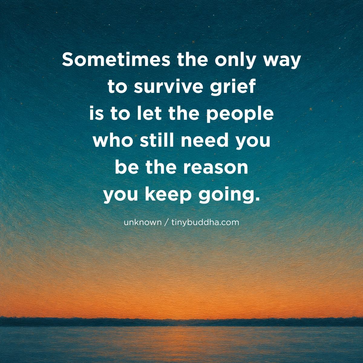 tinybuddha's tweet photo. "Sometimes the only way to survive grief is to let the people who still need you be the reason you keep going.” ~Unknown https://t.co/xiJ7iWX3gE