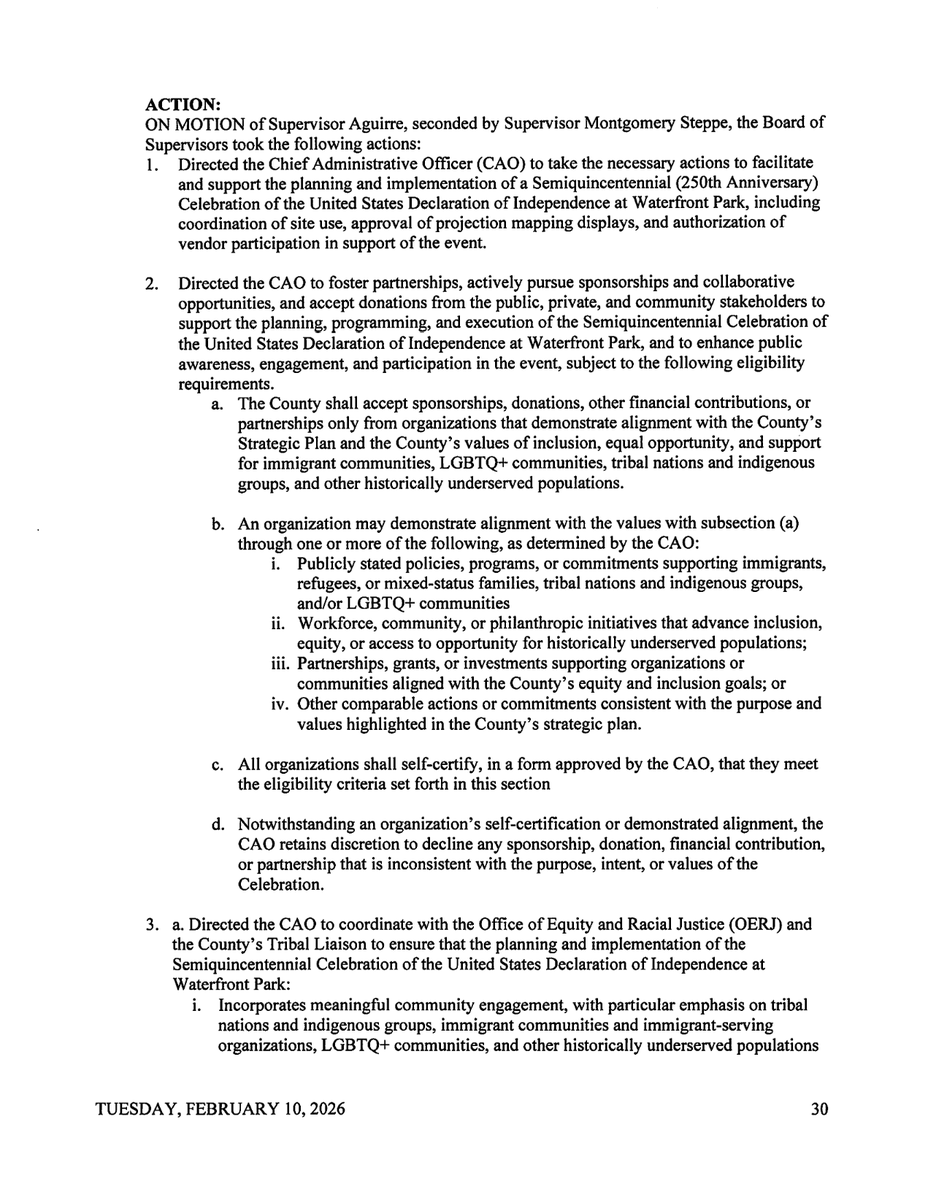 MayorBillWells's tweet photo. For everyone asking if the County of San Diego really turned the Fourth of July into this, here are the meeting minutes where it was decided.

February 10, 2026. Supervisors Desmond and Anderson brought forward a 250th celebration for the whole region. 

The three Democrats rewrote it, tied it to the county's "equity, inclusion, and racial justice goals," and handed planning to the Office of Equity and Racial Justice.