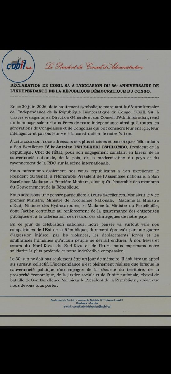 NgaliTv25900's tweet photo. #RDC | 66ᵉ anniversaire de l'indépendance : #COBIL SA rend hommage aux bâtisseurs de la Nation et réaffirme son engagement pour une RDC forte

Kinshasa, 30 juin 2026 – À l'occasion du 66ᵉ anniversaire de l'indépendance de la République démocratique du Congo, #COBIL SA a publié une déclaration officielle dans laquelle l'entreprise rend hommage aux héros de l'indépendance et renouvelle son engagement en faveur du développement national, de la souveraineté du pays et de la sécurité énergétique.

Dans ce message signé par le Président du Conseil d'administration, #Jean_Thierry_Monsenepwo_Mototo , et le Directeur général adjoint chargé de la Coordination administrative et financière, #Stella_Malou_Tuanisha , COBIL SA salue les générations de Congolaises et de Congolais qui ont consacré leur énergie, leur intelligence et parfois leur vie à la construction de la Nation.

L'entreprise adresse également ses « plus sincères et patriotiques félicitations » au Président de la République, #Félix_Antoine_Tshisekedi Tshilombo, pour son engagement en faveur de la souveraineté nationale, de la paix, de la modernisation du pays et du rayonnement de la RDC sur la scène internationale.

La déclaration présente aussi les vœux républicains de #COBIL SA au Président du Sénat, au Président de l'Assemblée nationale, à la Première ministre ainsi qu'à l'ensemble du Gouvernement. Une pensée particulière est adressée au Vice-Premier ministre, ministre de l'Économie nationale, à la ministre d'État, ministre des Hydrocarbures, et à la ministre du Portefeuille, dont les actions sont saluées pour leur contribution au renforcement de la gouvernance des entreprises publiques et à la valorisation des ressources stratégiques du pays.

Face à la situation sécuritaire dans l'Est de la RDC, #COBIL SA exprime sa profonde solidarité envers les populations du Nord-Kivu, du Sud-Kivu et de l'Ituri, victimes de la guerre, des violences et des déplacements forcés.

 L'entreprise rappelle que l'indépendance ne peut être pleinement réalisée sans la sécurité du territoire, la prospérité économique, la justice sociale et l'unité nationale.

COBIL SA appelle l'ensemble des Congolais à privilégier l'intérêt supérieur de la Nation face aux défis sécuritaires, économiques et géopolitiques actuels, estimant que « l'heure est à la cohésion ».

Il sied de noter que l'entreprise réaffirme sa volonté de demeurer un acteur stratégique au service du développement national, de la sécurité énergétique et de la vision d'une République démocratique du Congo forte, moderne, prospère et respectée.

Cette déclaration se conclut par un vibrant hommage à l'unité nationale, aux Forces armées de la République qui défendent l'intégrité territoriale du pays, ainsi qu'un message de vœux à l'ensemble des Congolaises et des Congolais à l'occasion du 66ᵉ anniversaire de l'indépendance.

#DOCUMENTS👇👇