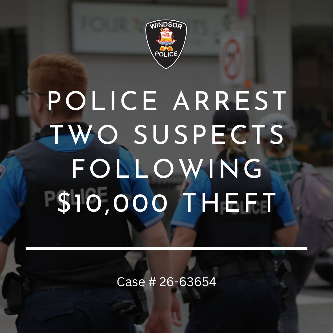 WINDSOR POLICE NEWS RELEASE Case #: 26-63654 Police arrest two suspects ...